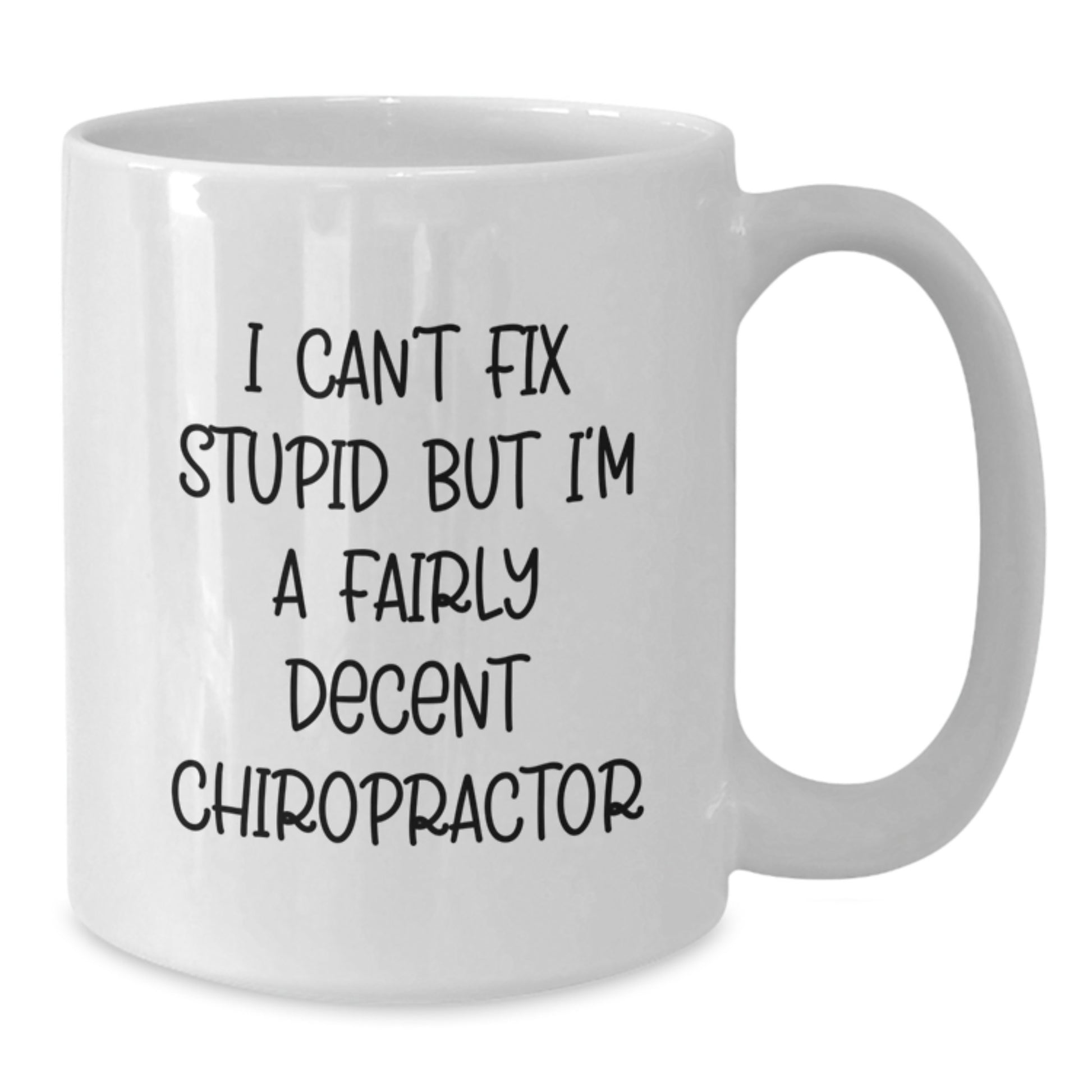 Funny Chiropractor Gifts, I Can't Fix Stupid But I'm A Fairly Decent Chiropractor, White Coffee Mug for Birthday, Gifts from Men to Chiropractor - Additional