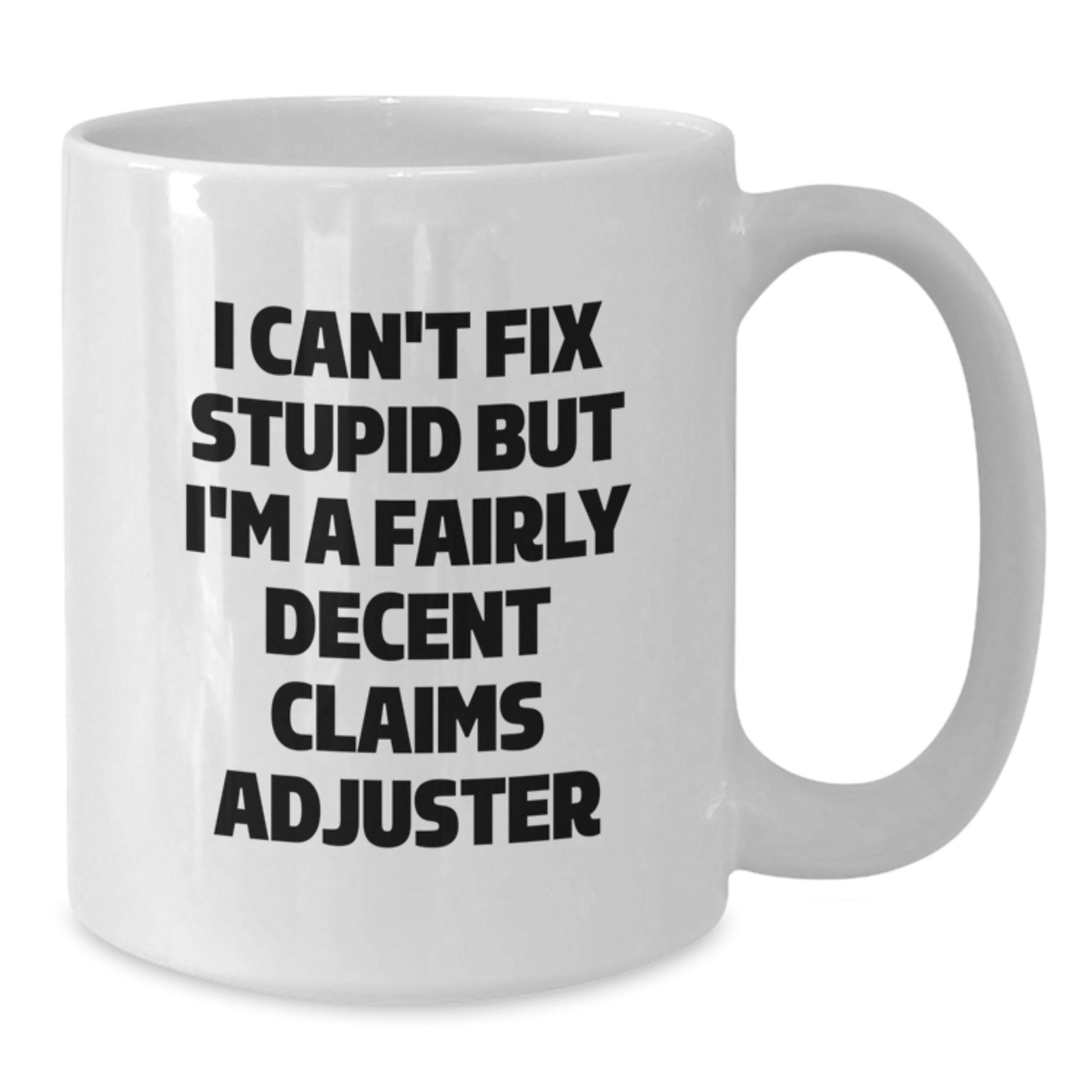 Funny Claims Adjuster White Coffee Mug Gifts for Men Women Friends Family - I Cant Fix Stupid But Im A Fairly Decent Claims Adjuster Christmas Unique Mugs - Additional