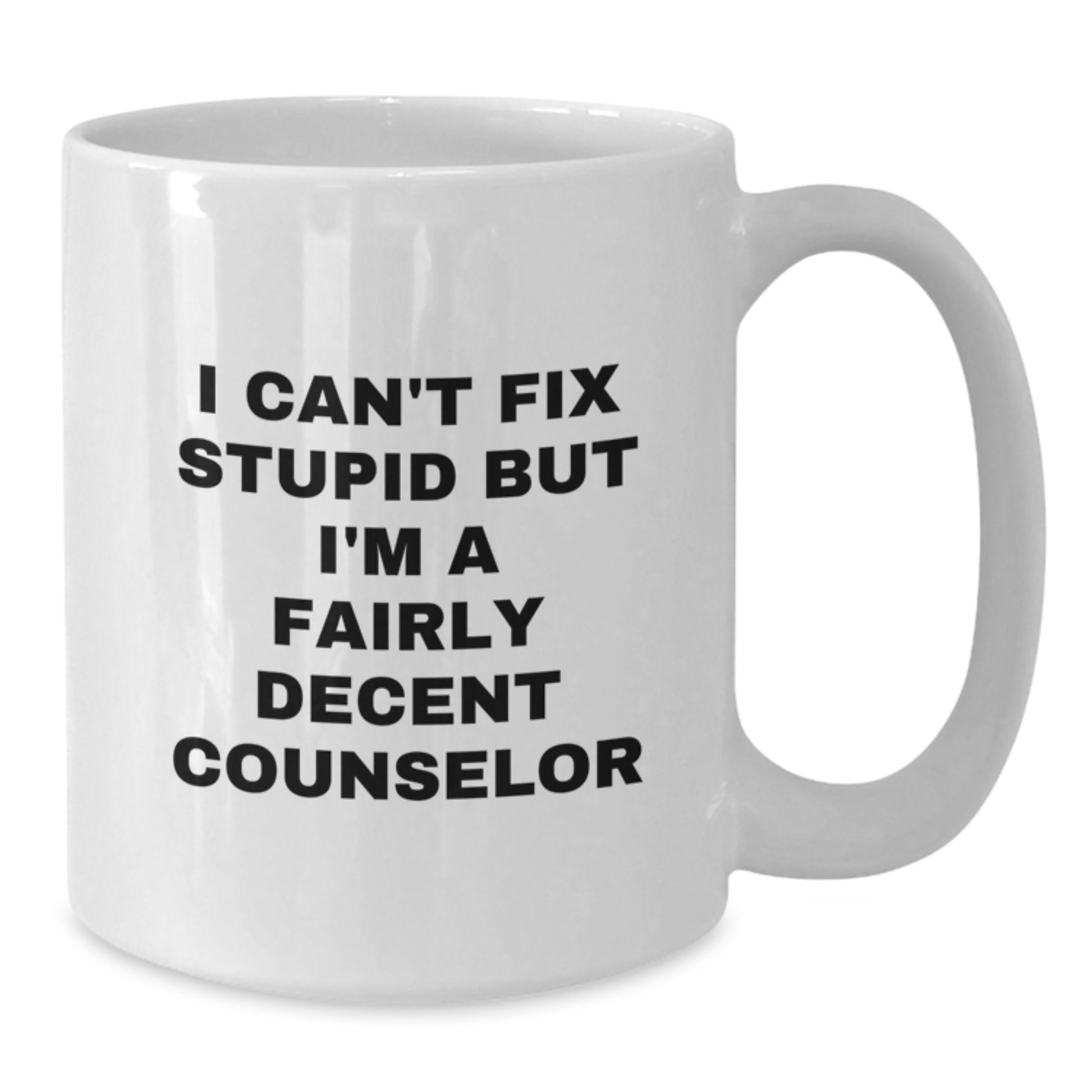 Funny Counselor Gifts for Men Women Friends from Family - White Coffee Mug - I Can't Fix Stupid But I'm A Fairly Decent Counselor - Additional
