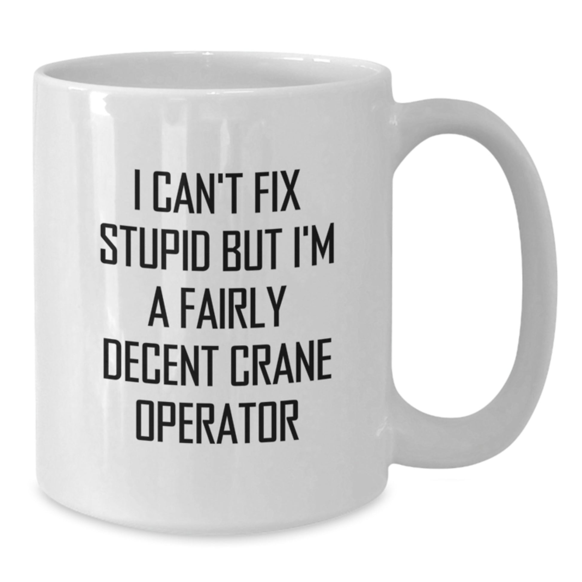 Funny Crane Operator Gifts for Men - I Can't Fix Stupid But I'm A Fairly Decent Crane Operator White Coffee Mug - Graduation Unique Gifts from Friends - Additional