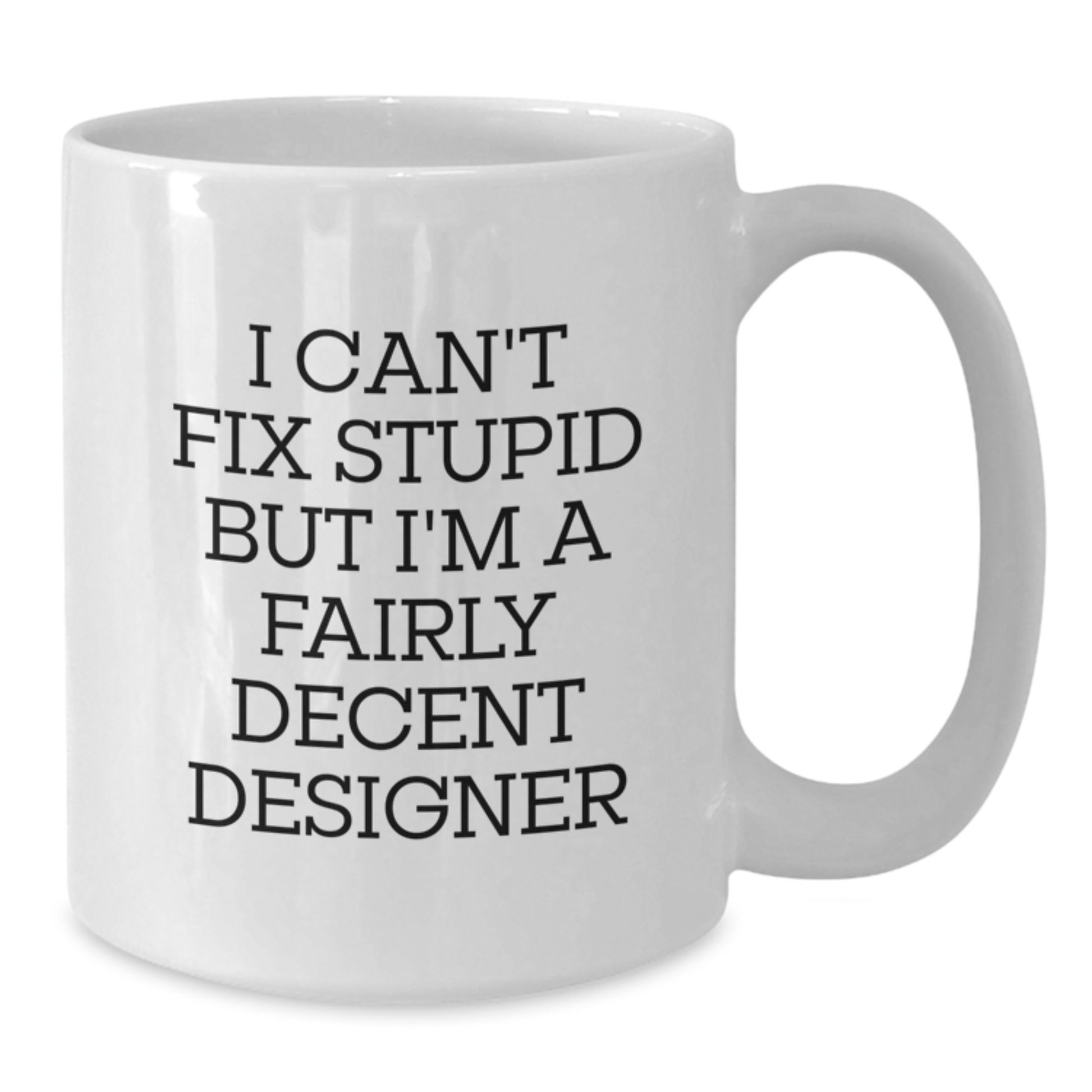 Funny Designer Gifts from Friends and Family - White Coffee Mug I Can't Fix Stupid But I'm A Fairly Decent Designer Graduation Unique Gifts for Him Her - Additional