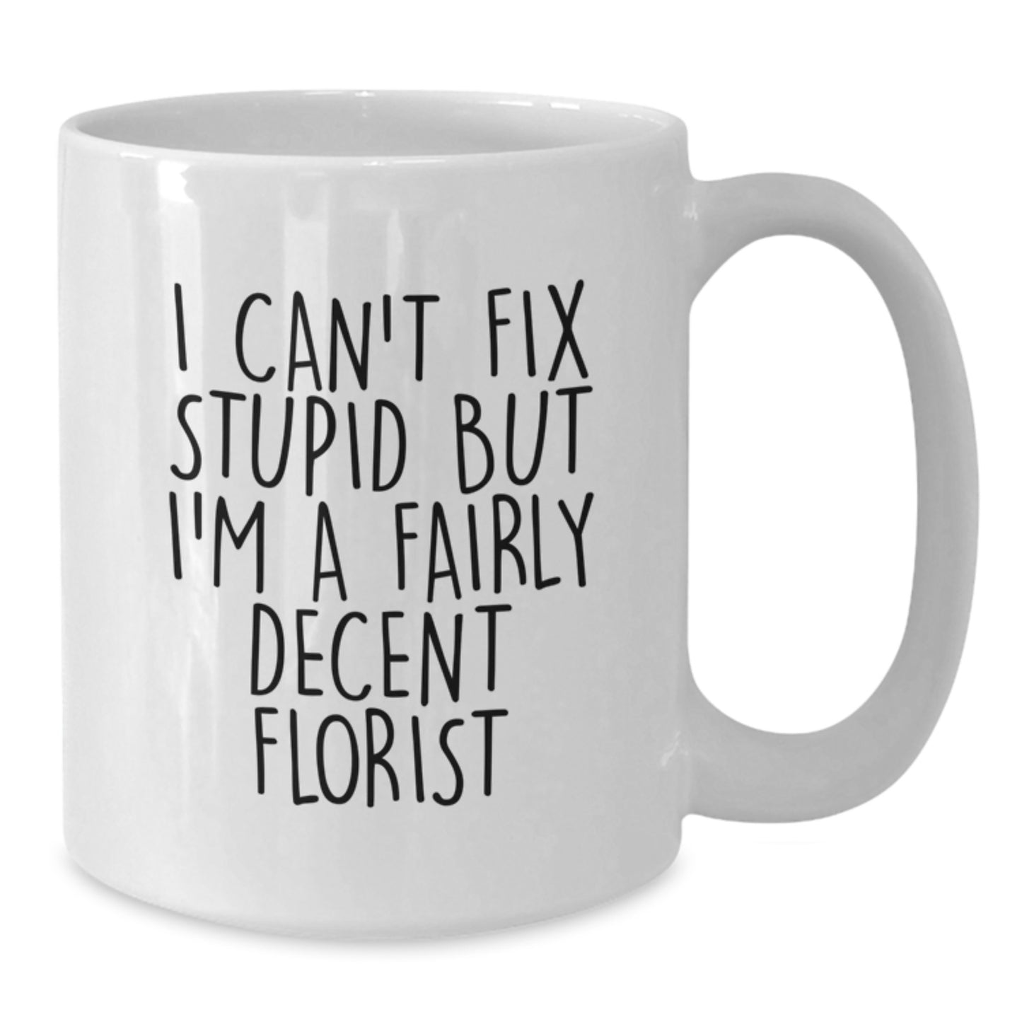 Funny Florist Gifts for Men Women Friends Family - White Coffee Mug - I Can't Fix Stupid But I'm A Fairly Decent Florist - Additional