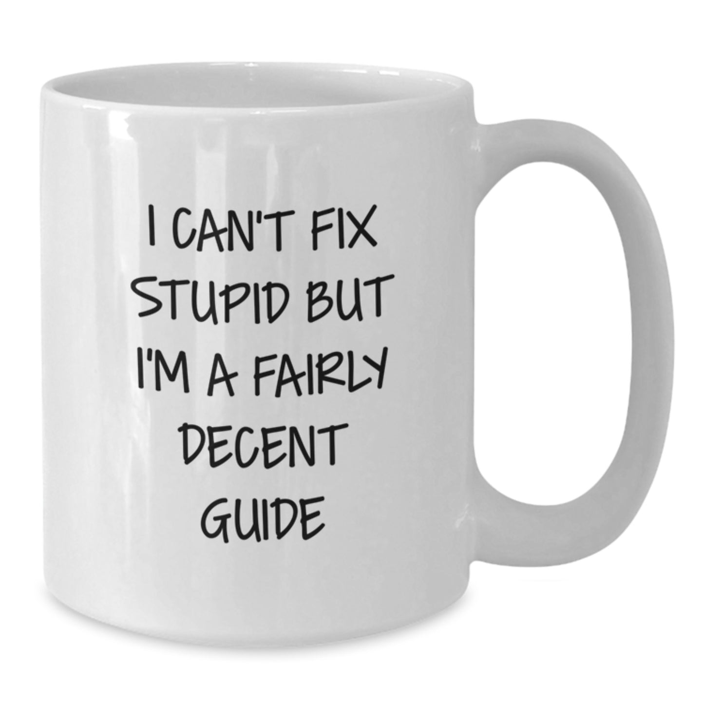 Funny Guide Gifts for Graduation - White Coffee Mug - 'I Can't Fix Stupid But I'm A Fairly Decent Guide' - Additional