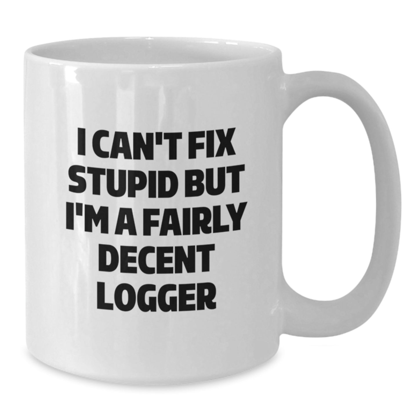 Funny Logger Gifts from Family, White Coffee Mug for Logger Friends, I Can't Fix Stupid Quote Graduation Unique - Additional