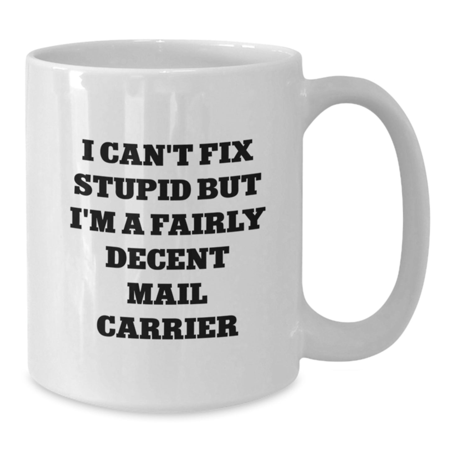 Funny Mail Carrier Gifts, White Coffee Mug, Unique Graduation Unique Gifts from Friends - I Can't Fix Stupid But I'm A Fairly Decent Mail Carrier - Additional