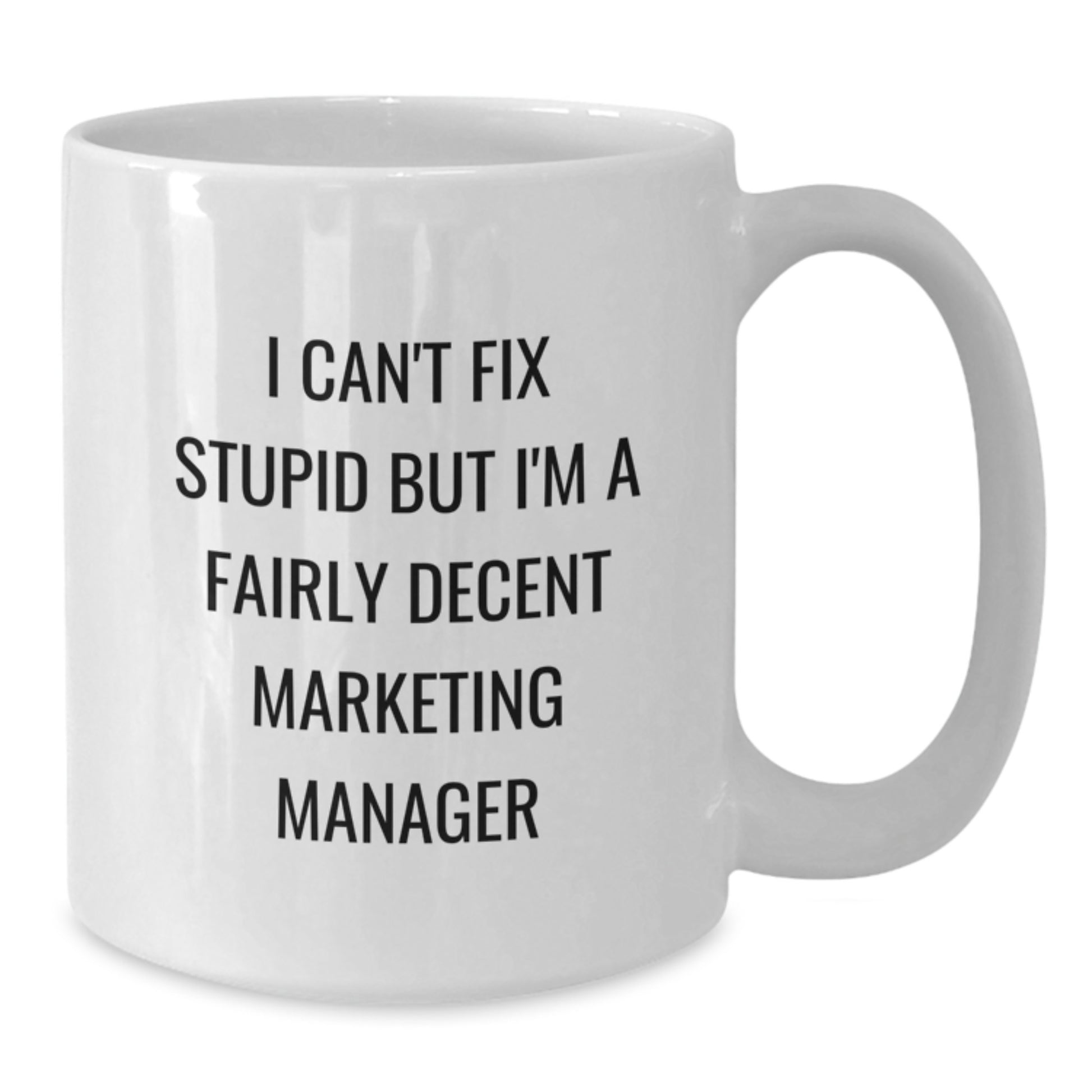 Funny Marketing Manager Gifts, Graduation Unique White Coffee Mugs, Gifts from Friends for Marketing Manager, I Can't Fix Stupid But I'm A Fairly Decent Marketing Manager Inscription - Additional