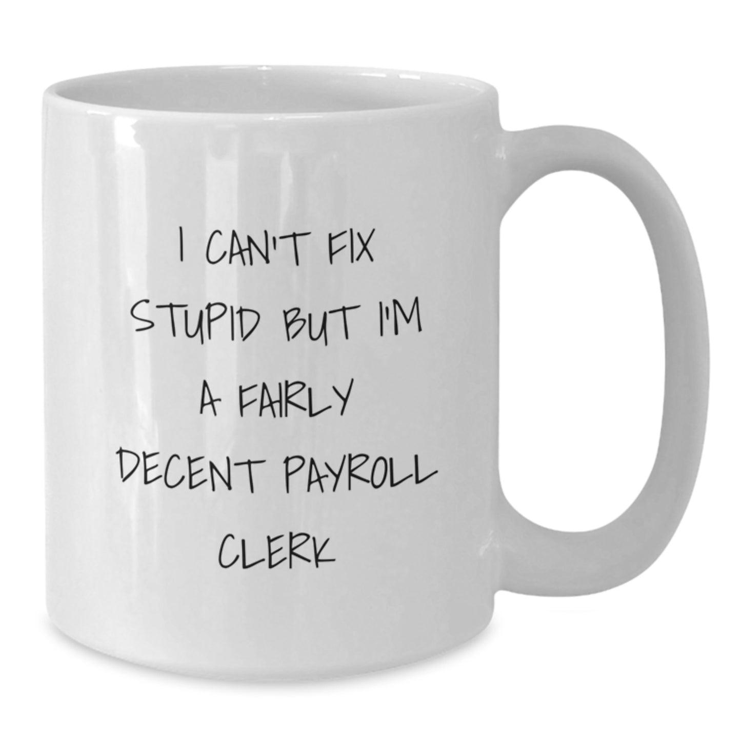 Funny Payroll Clerk Gifts, White Coffee Mug, Graduation Unique Gifts, Gifts from Family to Payroll Clerk, I Can't Fix Stupid But I'm A Fairly Decent Payroll Clerk Mug - Additional