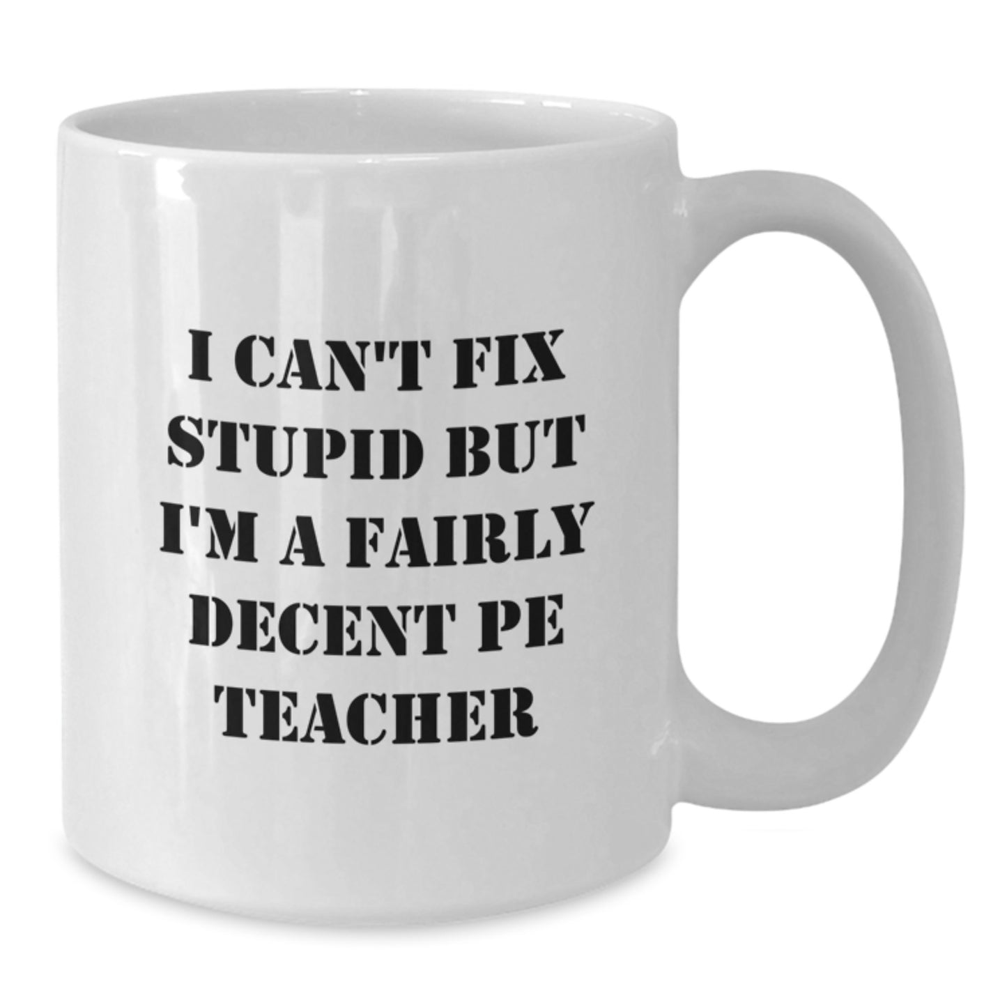 Funny PE Teacher Gifts for Men, White Coffee Mug, 'I Can't Fix Stupid But I'm A Fairly Decent Pe Teacher' Graduation Unique Gift - Additional