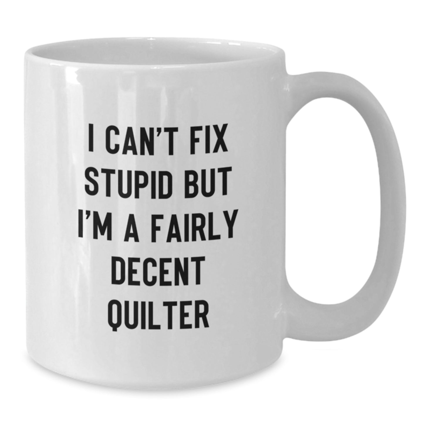 Quilter Gifts from Men to Friends on Valentine's - Funny White Coffee Mug, 'I Can't Fix Stupid But I'm A Fairly Decent Quilter' Quote, White Ceramic Mug, Microwave and Dishwasher Safe - Additional