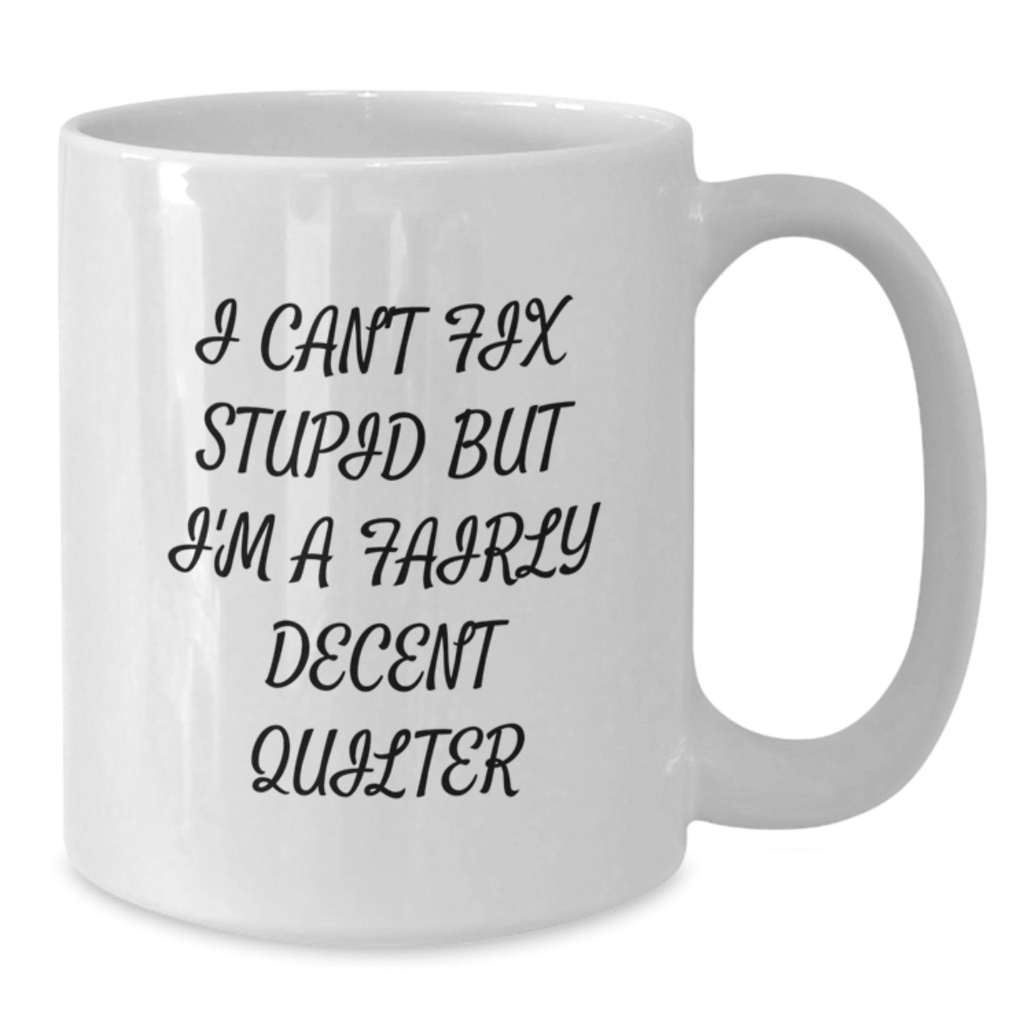 Funny Quilter Gifts for Women - White Coffee Mug - Gifts from Women to Quilter on Valentine's - I Can't Fix Stupid But I'm A Fairly Decent Quilter - Additional
