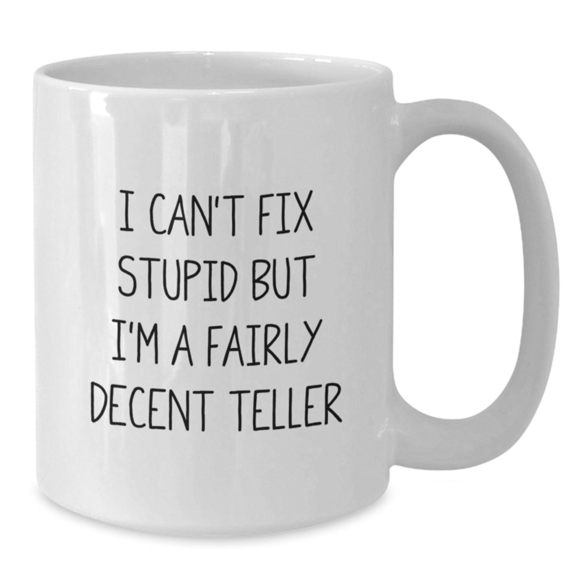 Funny Teller Gifts from Friends for Teller, White Coffee Mug, I Can't Fix Stupid But I'm A Fairly Decent Teller, Graduation Unique - Additional