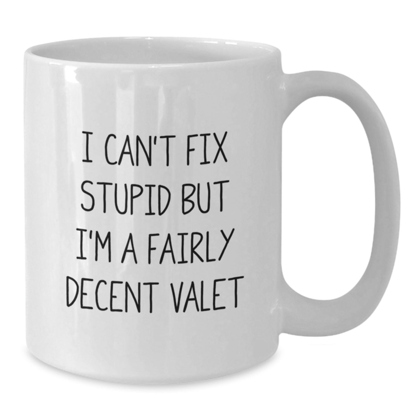 Gifts from Friends for the Graduate Valet, Funny White Coffee Mug, I Can't Fix Stupid but I'm A Fairly Decent Valet Quote, 11oz or 15oz Ceramic - Additional