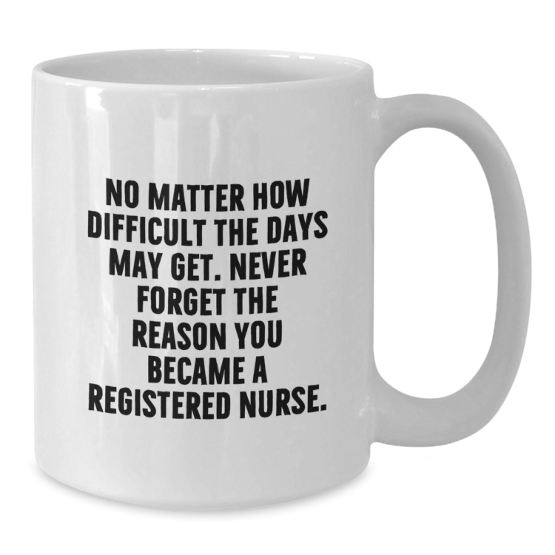 Funny Inspirational Gifts from Mom to Registered Nurse Graduation Unique White Coffee Mug - Never Forget The Reason You Became A Registered Nurse - Additional