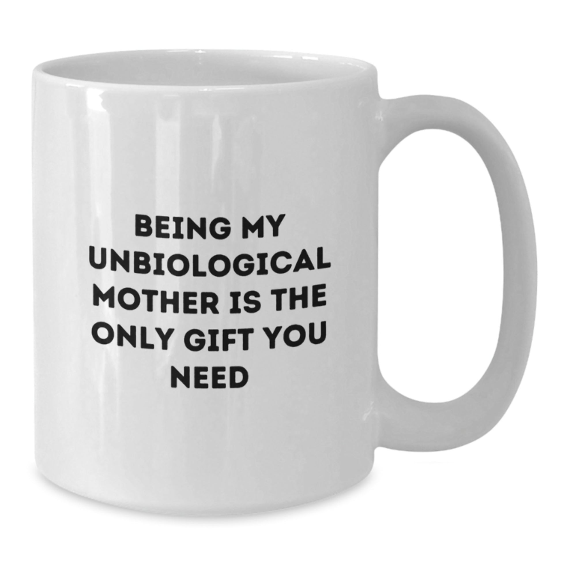 Funny Unbiological Mother Gifts for Her - White Coffee Mug Being My Unbiological Mother Is The Only Gift You Need - Additional