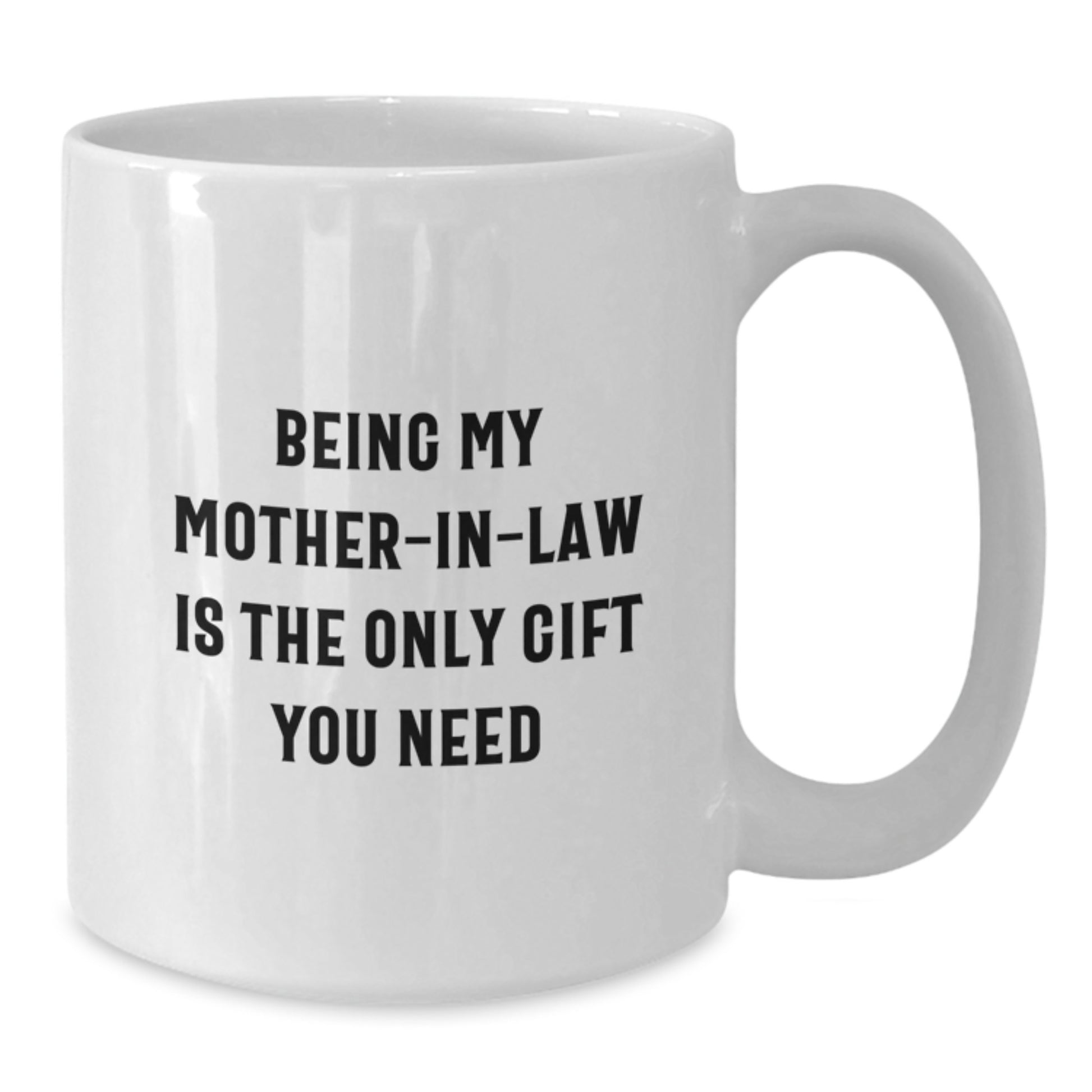 Funny Mom-in-law Gifts, White Coffee Mug, 'Being My Mom-in-law Is The Only Gift You Need' - Gifts from Family to Mom-in-law - Additional