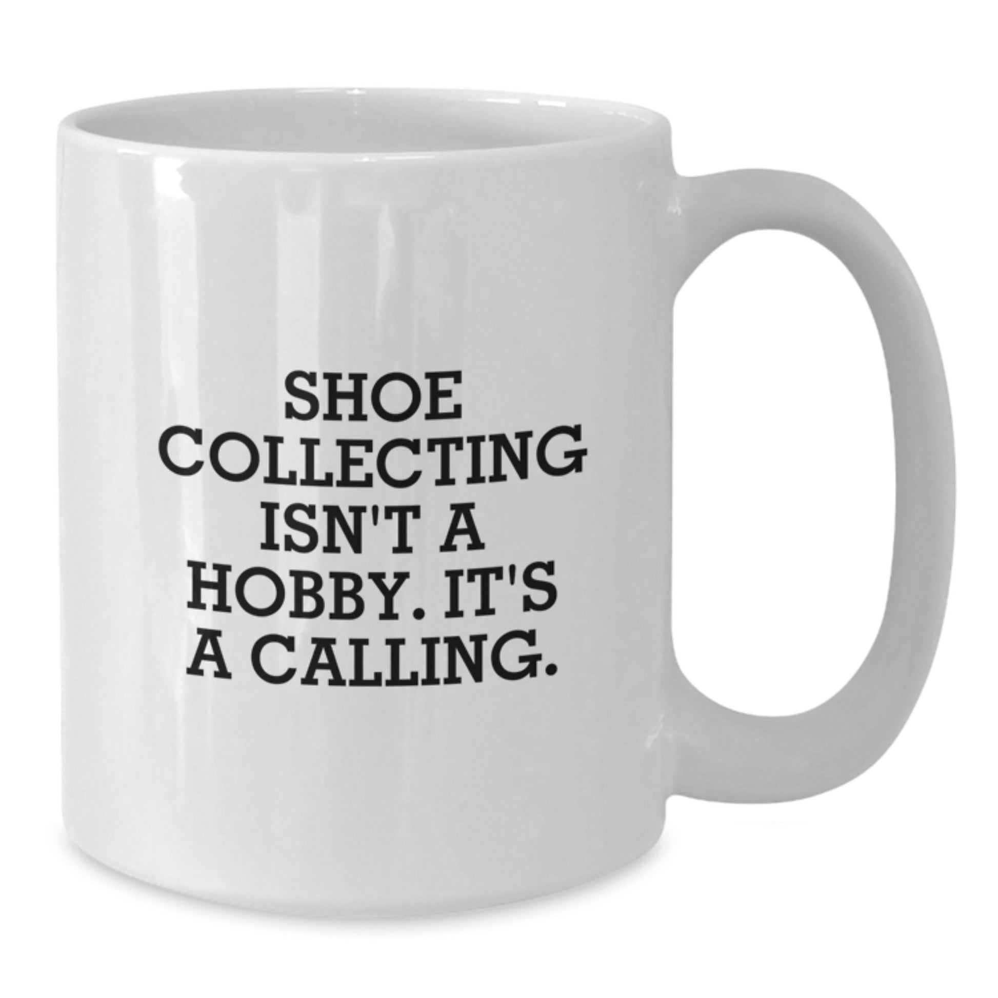 Shoe Collecting Gifts from Friends for the Ultimate, Funny Quote Lover - White Coffee Mug, 11oz or 15oz, Inspirational, Ceramic, Microwave & Dishwasher Safe - Perfect Graduation Unique Gifts - Additional