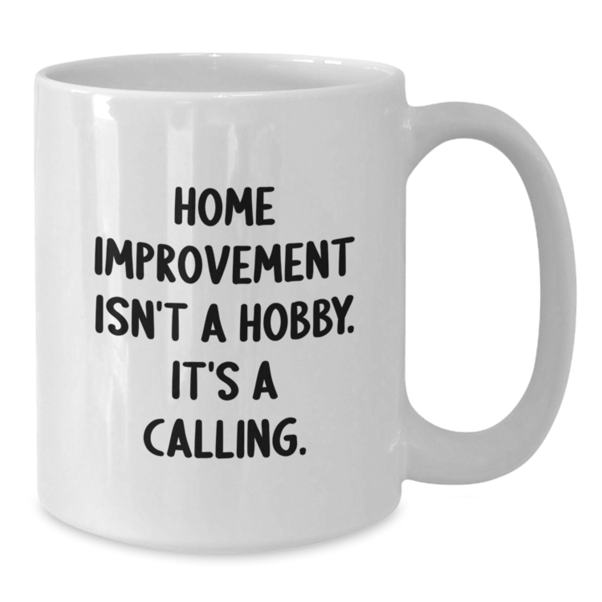 Home Improvement Enthusiast Gifts from Family, White Coffee Mug for Graduation Unique Ideas, Funny Quote Home Isn't A Hobby Its A Calling - Additional