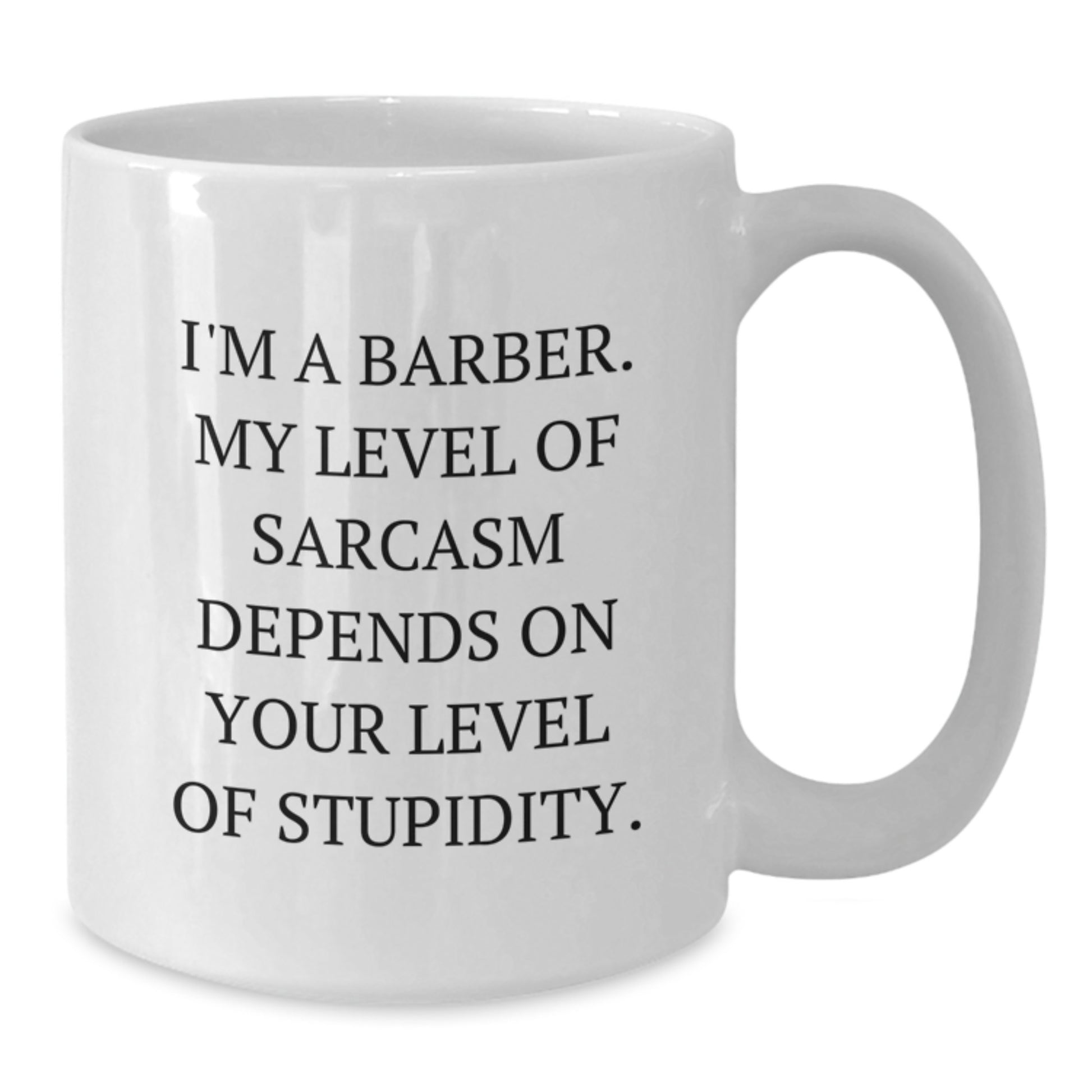 Funny Barber Gifts for Men, White Coffee Mug with Sarcasm Quote, Unique Christmas Memorable Presents from Friends to Family - 11oz or 15oz Ceramic - Additional