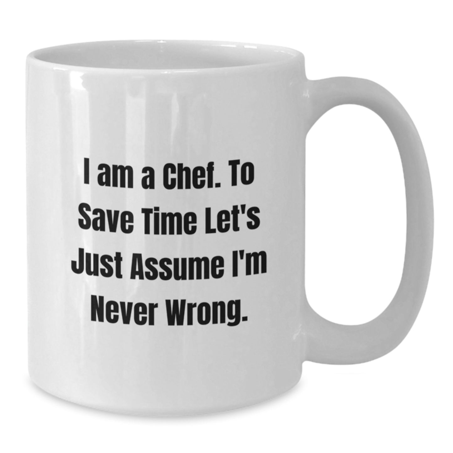 Funny Chef Gifts from Family for Graduation Unique White Coffee Mug I Am A Chef To Save Time Lets Just Assume Im Never Wrong - Additional