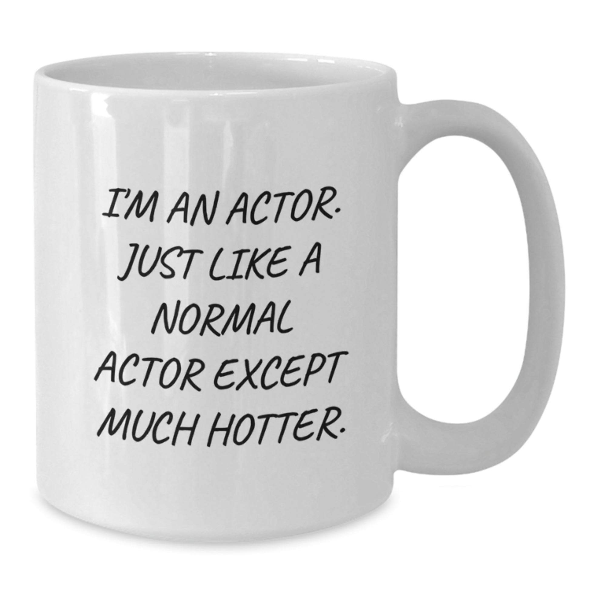Funny Actor Gift for Mom, White Coffee Mug, 'I'm An Actor. Just Like A Normal Actor Except Much Hotter.' - Gifts from Men to Women on Mother's Day - Additional