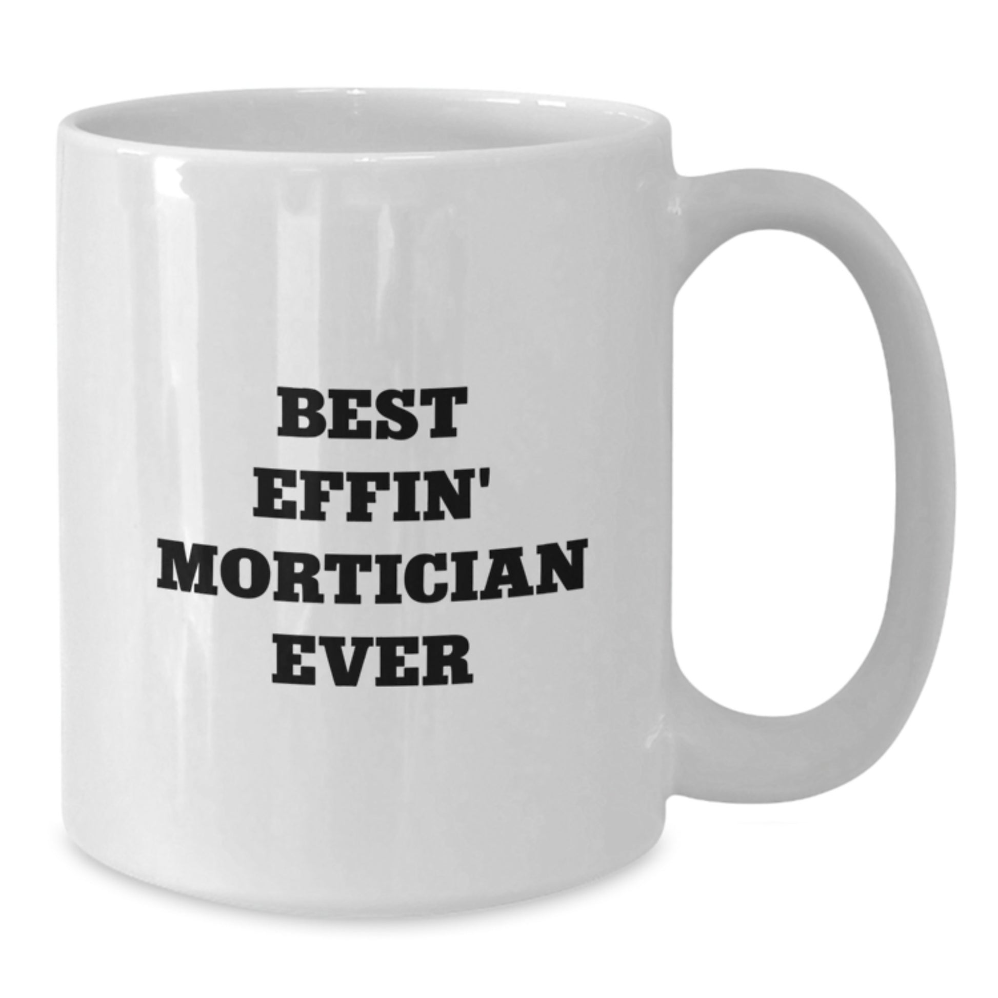 Mortician White Mug for Him Graduation Gift Best Effin' Mortician Ever - Additional