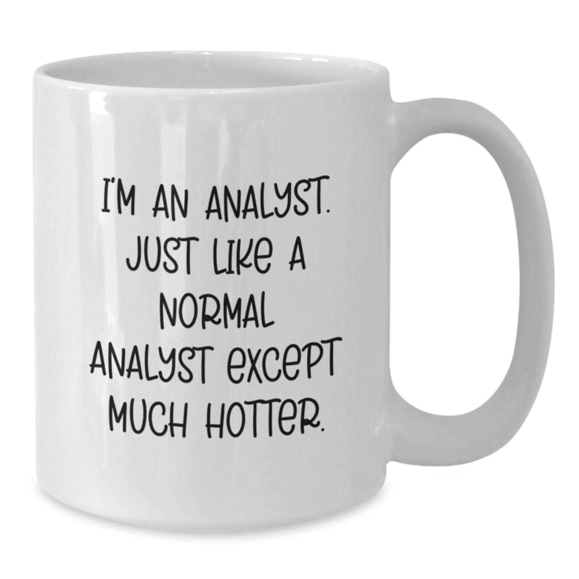 Funny Analyst Gifts for Mom - White Coffee Mug, I'm An Analyst. Just Like A Normal Analyst Except Much Hotter. - Unique Mother's Day Unique Gift from Son or Daughter - Additional