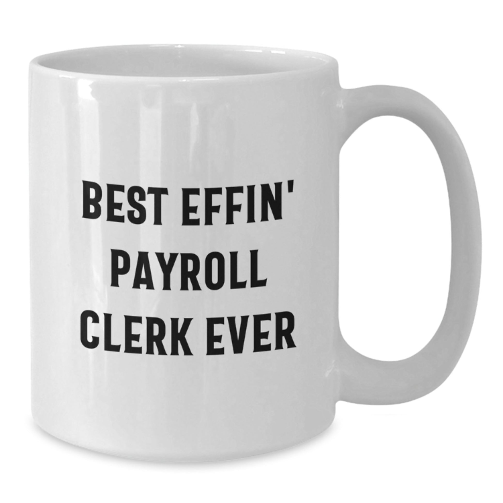 Funny Payroll Clerk Gifts from Friends - Best Effin' Payroll Clerk Ever White Coffee Mug for Graduation Unique Gifts - Additional