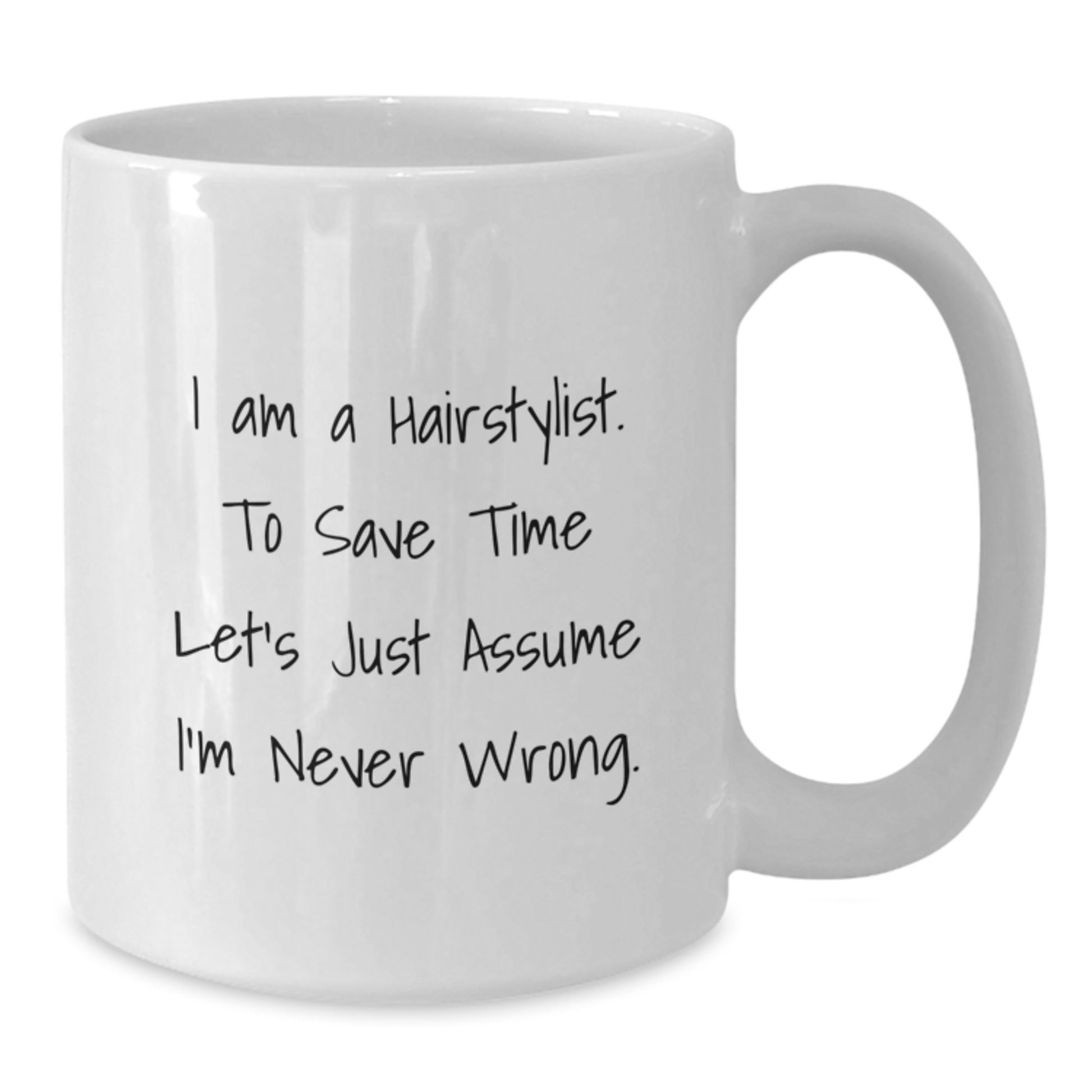 Funny Hairstylist Gifts from Friends for Graduation Unique White Coffee Mugs, I Am A Hairstylist. To Save Time Let's Just Assume I'm Never Wrong. White Coffee Mug - Additional