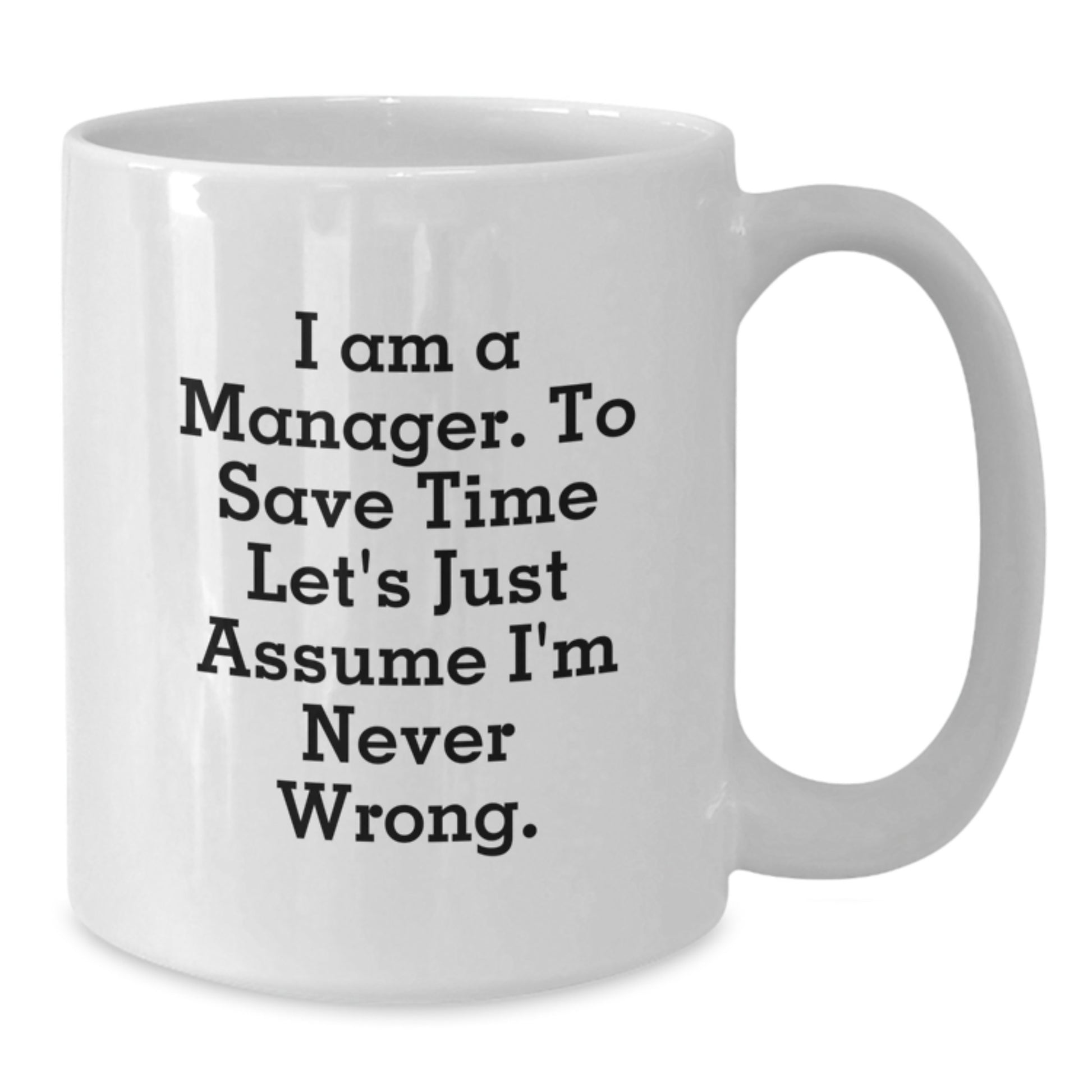 Manager Mug – To Save Time, Let's Assume I'm Never Wrong. Birthday Gift - Additional