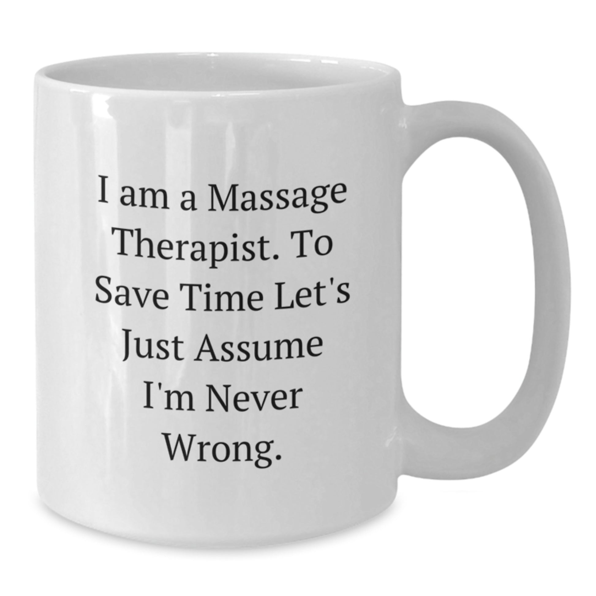 Funny Massage Therapist Gifts from Friends for Graduation Unique White Coffee Mugs with I Am A Massage Therapist To Save Time Lets Just Assume Im Never Wrong Quote - Additional