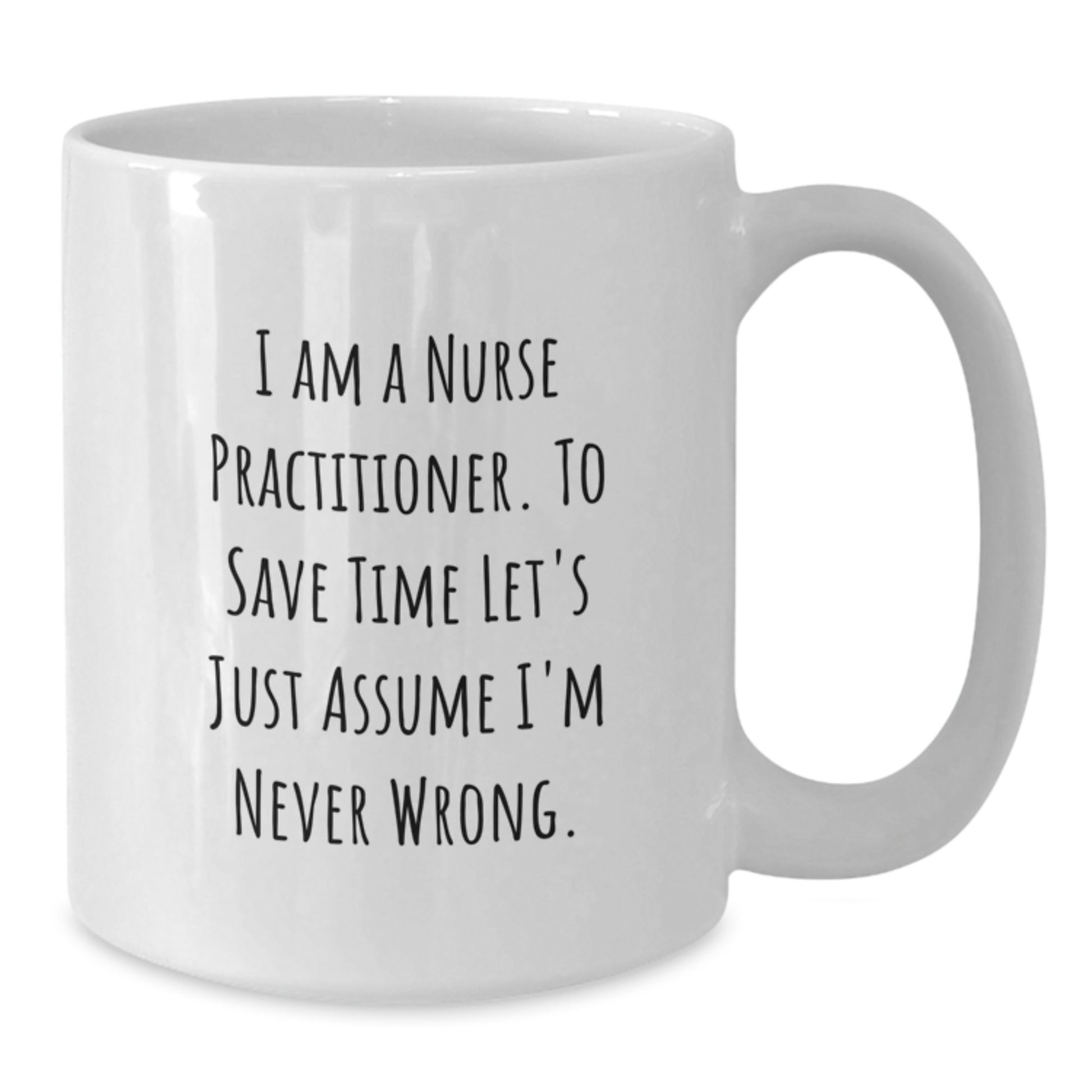 Funny Nurse Practitioner Gifts from Friends - White Coffee Mug with I Am A Nurse Practitioner Never Wrong Humor, Perfect Graduation Unique Gifts for Men Women - Additional