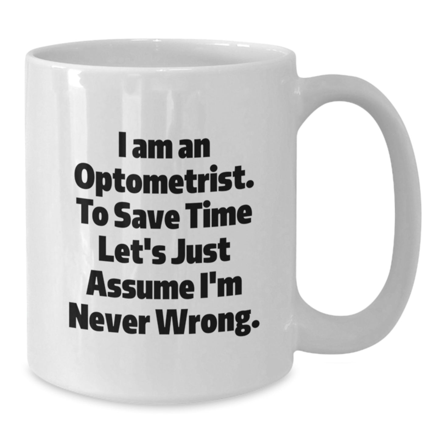 Funny Optometrist Gifts from Friends to Optometrist, White Coffee Mug for Graduation, 'I Am An Optometrist. To Save Time Let's Just Assume I'm Never Right.' - Additional