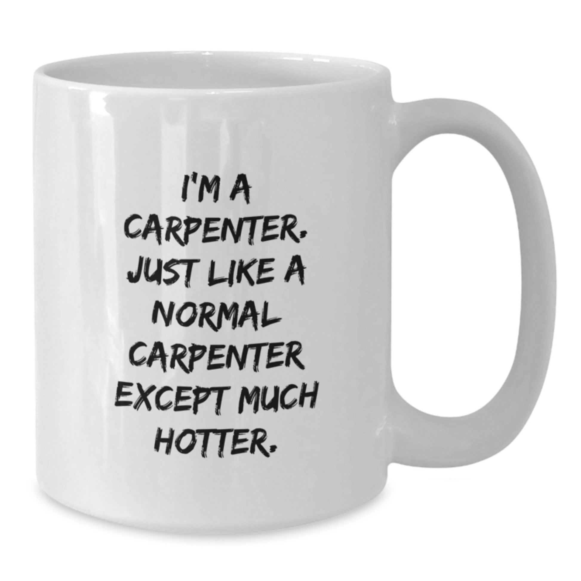 Funny Carpenter Gifts for Men - Christmas Unique White Coffee Mugs, 'I'm A Carpenter. Just Like A Normal Carpenter ExceptMuch Hotter.' - Additional