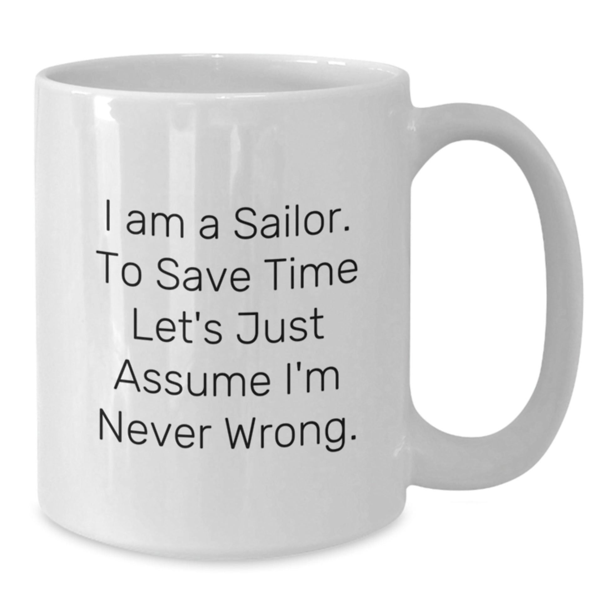 Funny Sailor Quote White Coffee Mugs Gifts for Men from Family, Friends, or Coworkers on Graduation Day, 'I Am A Sailor. To Save Time Let's Just Assume I'm Never Wrong.' - Additional