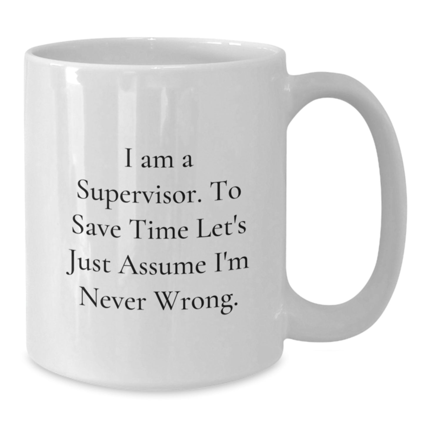 Funny Supervisor Gifts from Friends for Men, White Coffee Mug, I Am A Supervisor. To Save Time Let's Just Assume I'm Never Wrong. Graduation Unique Mugs - Additional