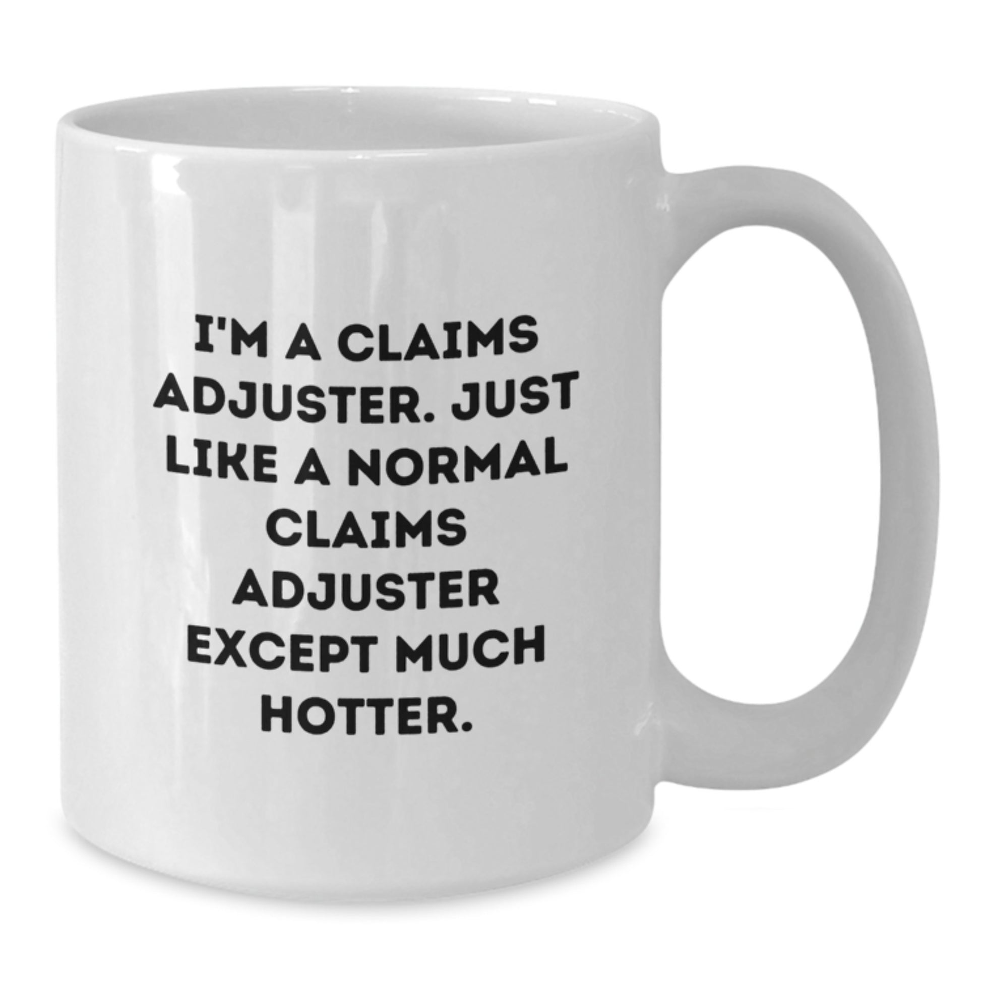 Funny Claims Adjuster Gifts for Coworkers - White Coffee Mug I'm A Claims Adjuster Except Much Hotter - Additional