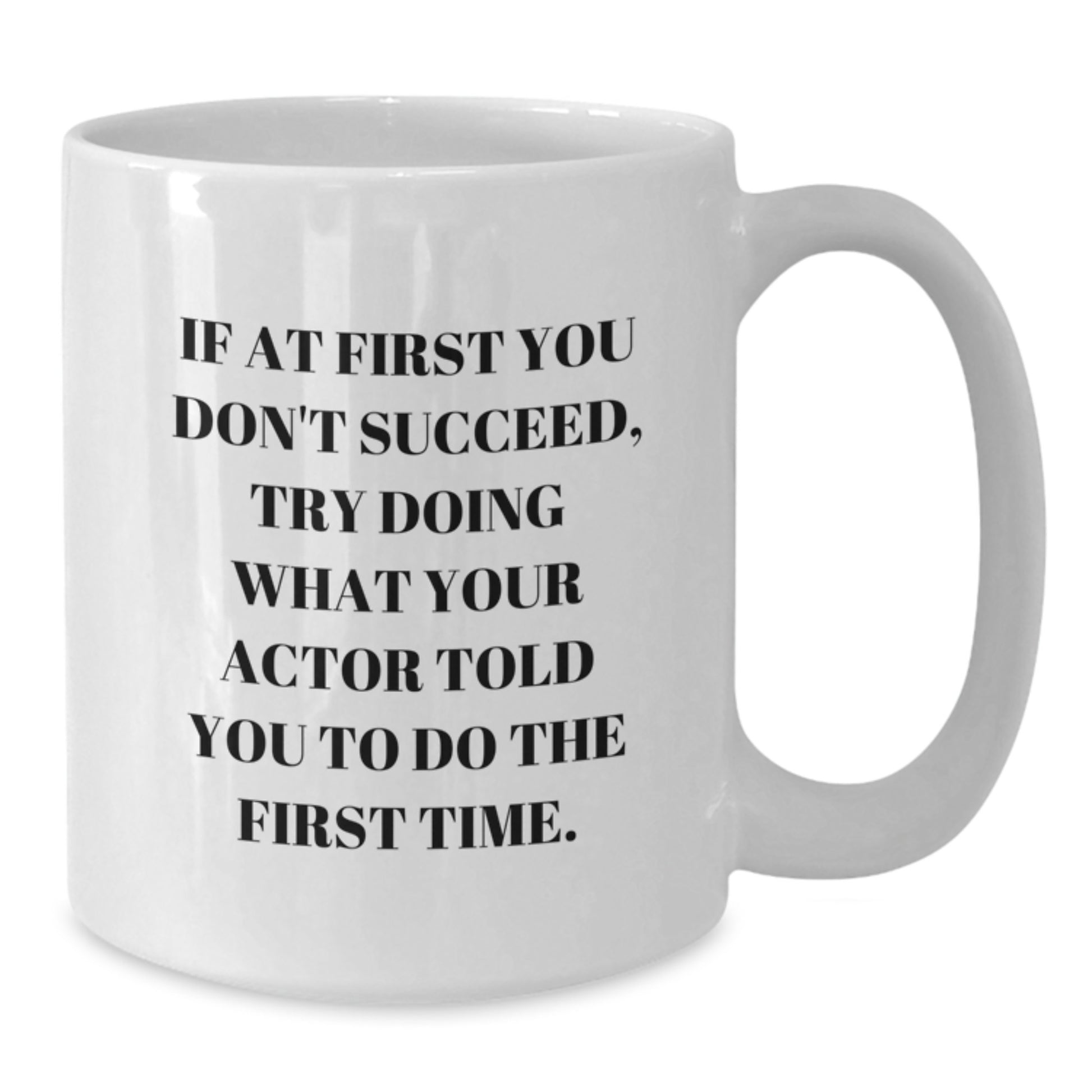Funny Actor Quotes, White Coffee Mug, Unique Gifts for Actor Friends and Family - 11oz or 15oz - Additional