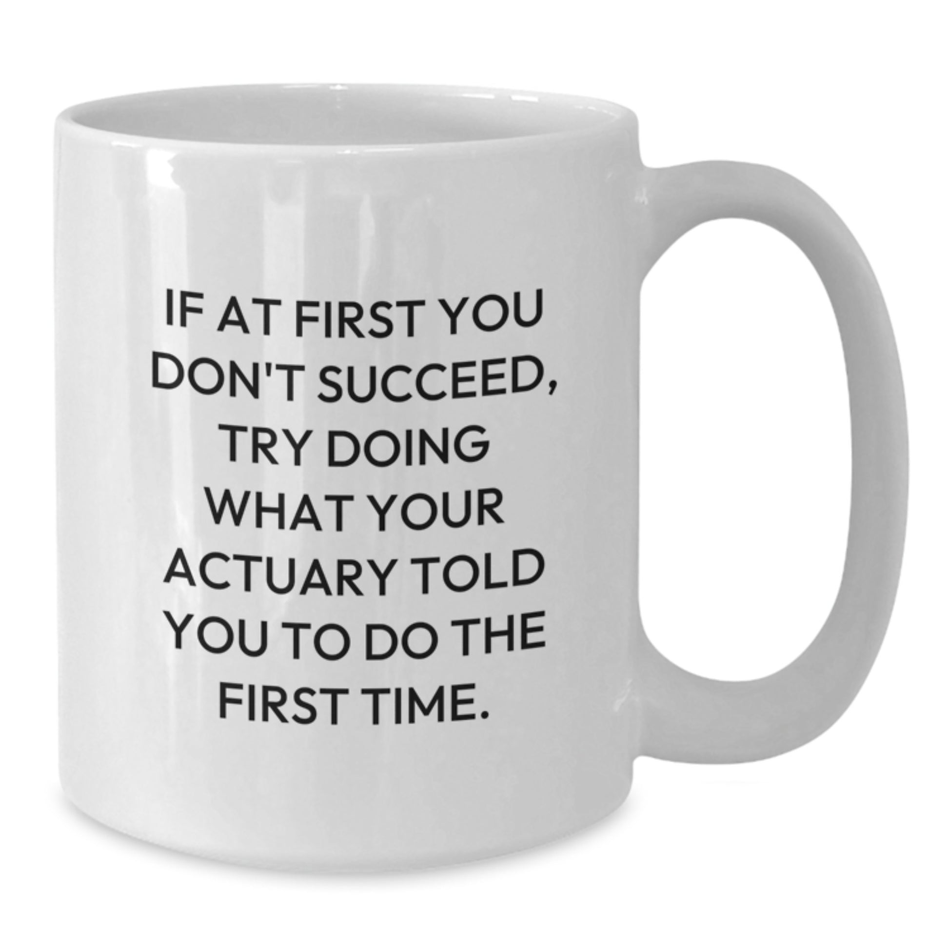 Actuary Gifts Funny Quote White Coffee Mug for Graduation Unique Gifts from Friends to Actuary, 11oz or 15oz Capacity, Ceramic, Microwave, and Dishwasher Safe - Additional