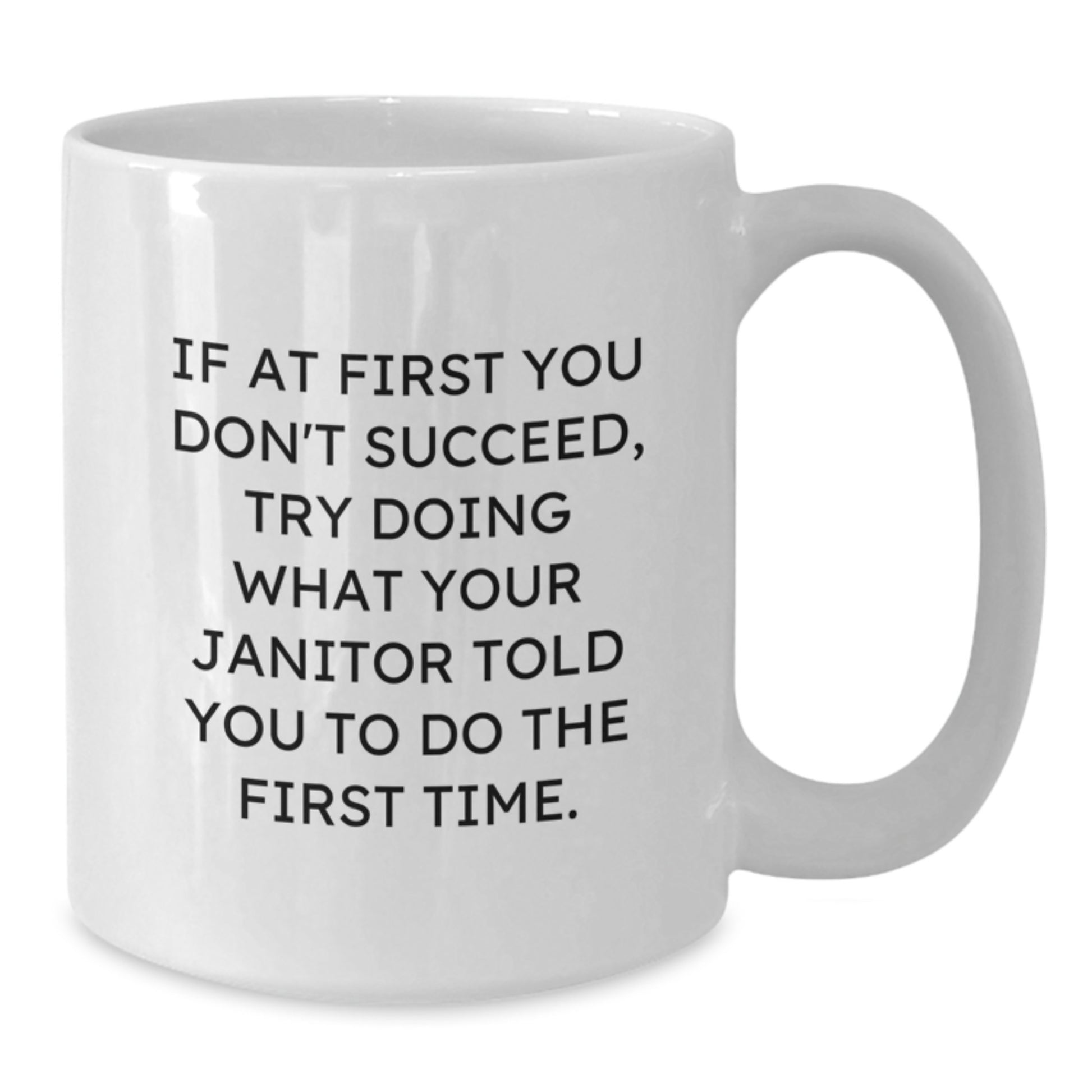 Funny Janitor Gifts for Men from Coworkers on Christmas Morning - White Coffee Mug with 'If At First You Don't Succeed, Try Doing What Your Janitor Told You To Do The First Time.' - Additional