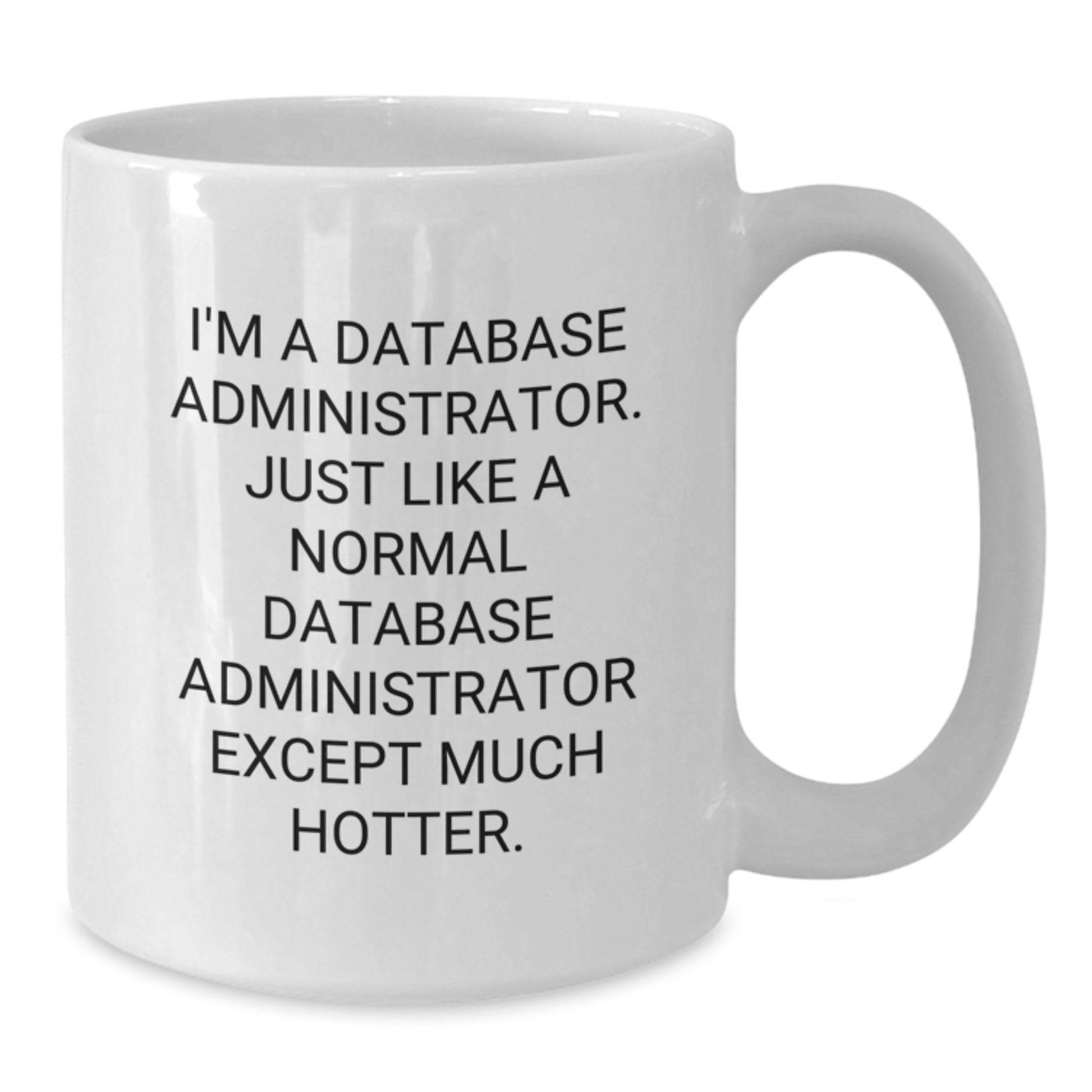 Funny Gifts for Database Administrator Friends - White Coffee Mug, I'm A Database Administrator. Just Like A Normal Database Administrator Except Much Hotter. Christmas Unique Gifts - Additional