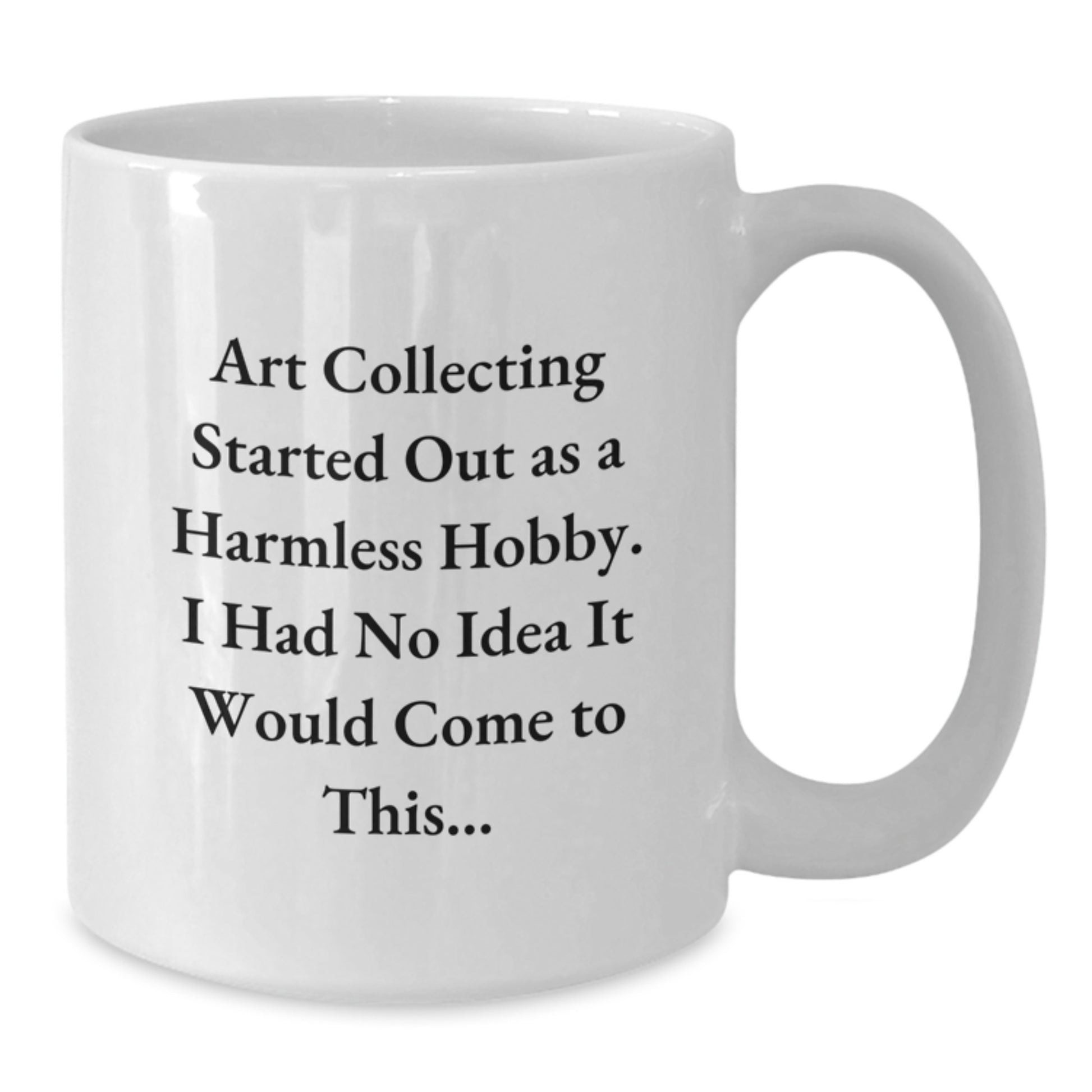 Funny Art Collecting Gifts for Friends - Christmas Unique Art Collector Mug, 'Art Collecting Started Out As A Harmless Hobby, I Had No Idea It Would Come To This...', White Coffee Mug - Additional