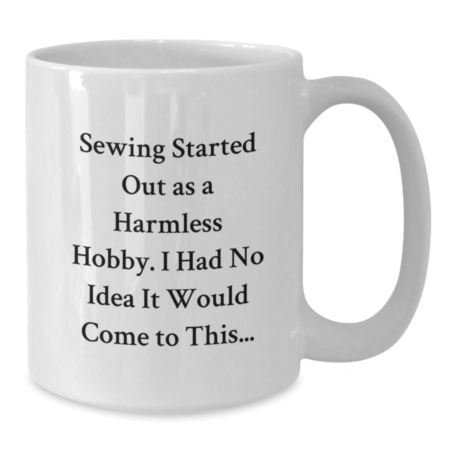 Funny Sewing Gifts for Men Friends Coworkers Women Family Graduation Unique Coffee Mugs - 'Sewing Started Out As A Harmless Hobby. I Had No Idea It Would Come To This...' White Ceramic Mugs - Additional
