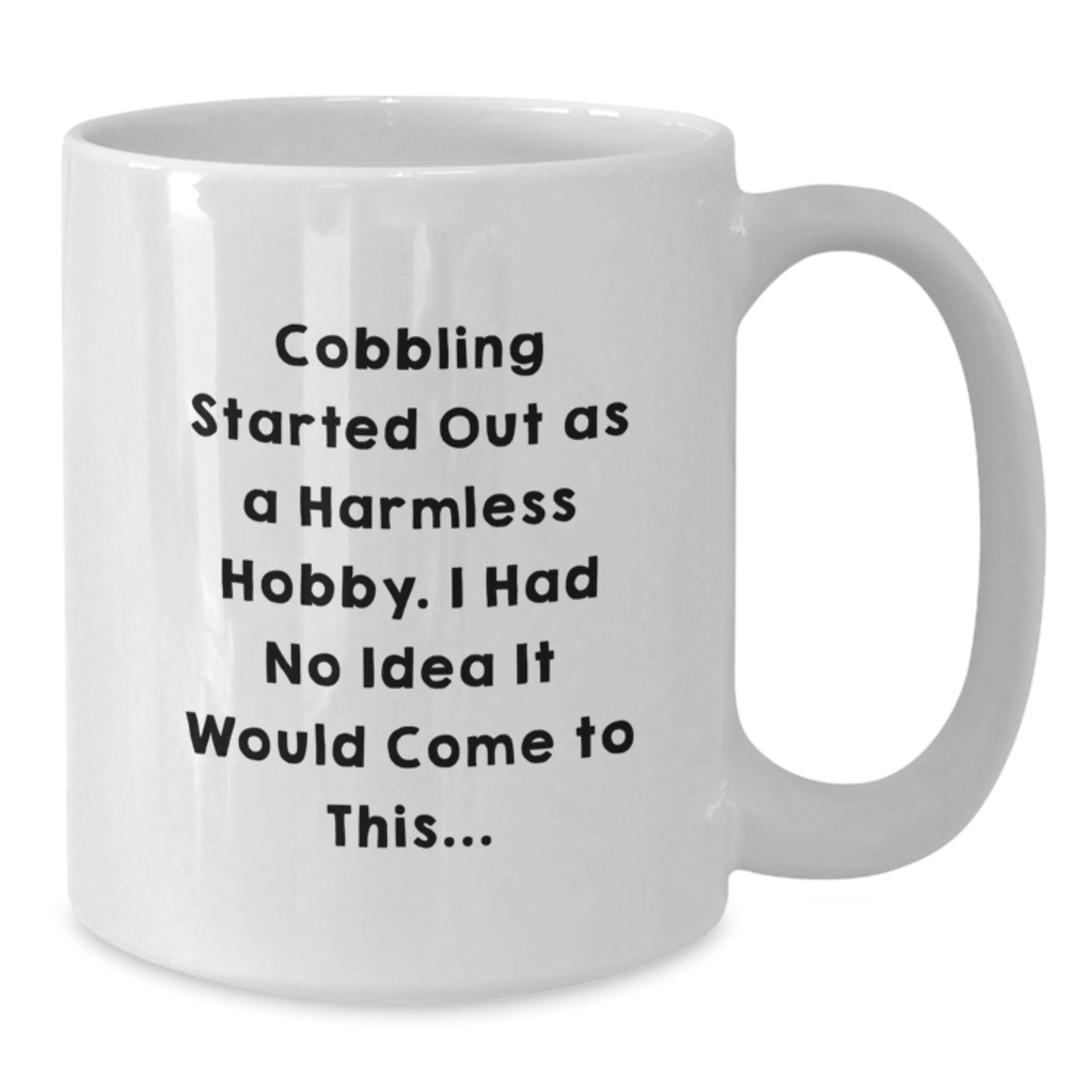Funny Cobbling Gifts for Men - White Coffee Mug - 'Cobbling Started Out As A Harmless Hobby Gifts from Family to Friends' - Additional