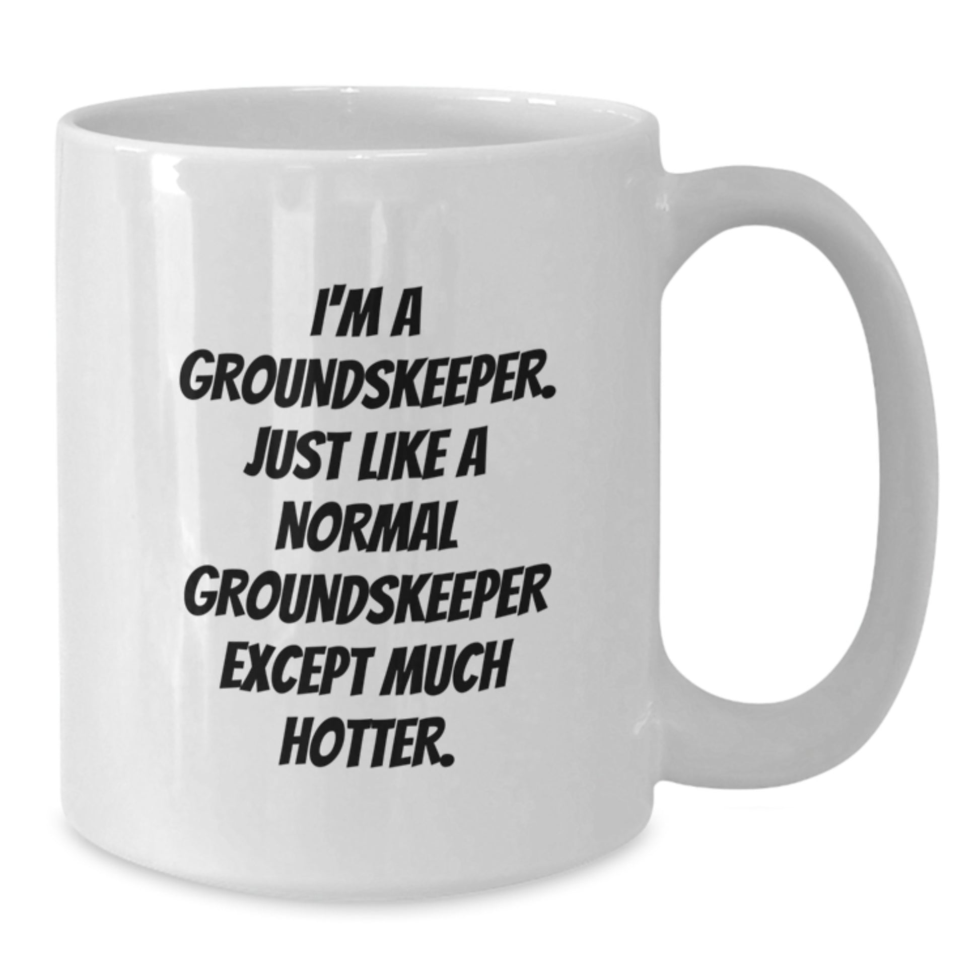 Funny groundskeeper Gifts for Men, White Coffee Mug, 'I'm A groundskeeper. Just Like A Normal groundskeeper Except Much Hotter.' - Gifts from Friends to groundskeeper on Birthday - Additional