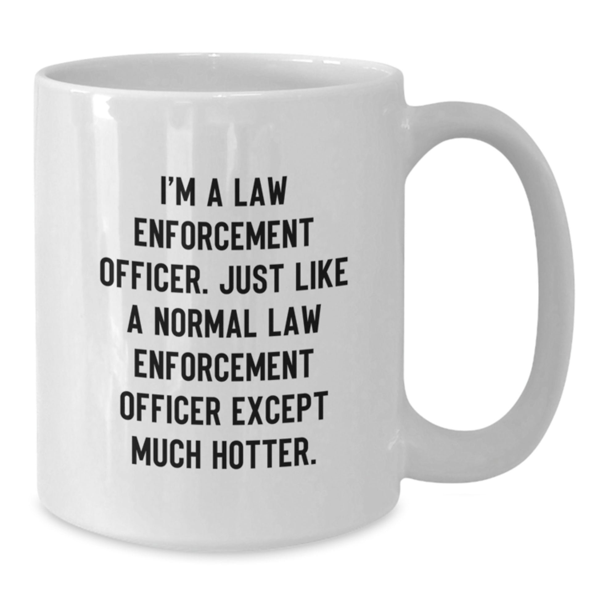 Funny Law Enforcement Officer Gifts from Friends for Men, White Coffee Mug, 'I'm A Law Enforcement Officer. Just Like A Normal Law Enforcement Officer Except Much Hotter.' - Additional