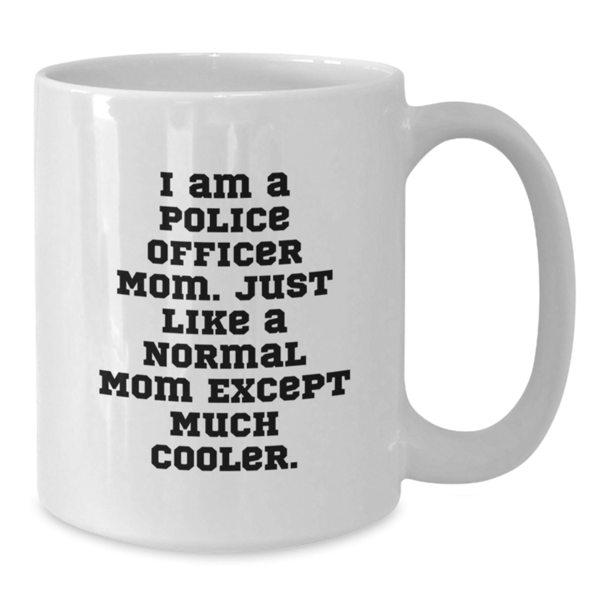 Police Officer Mom Funny White Coffee Mug Gifts for Birthday, Unique I Am A Police Officer Mom, Great for Police Officer Wife, Funny Gift from Family, Friends, or Coworkers - Additional