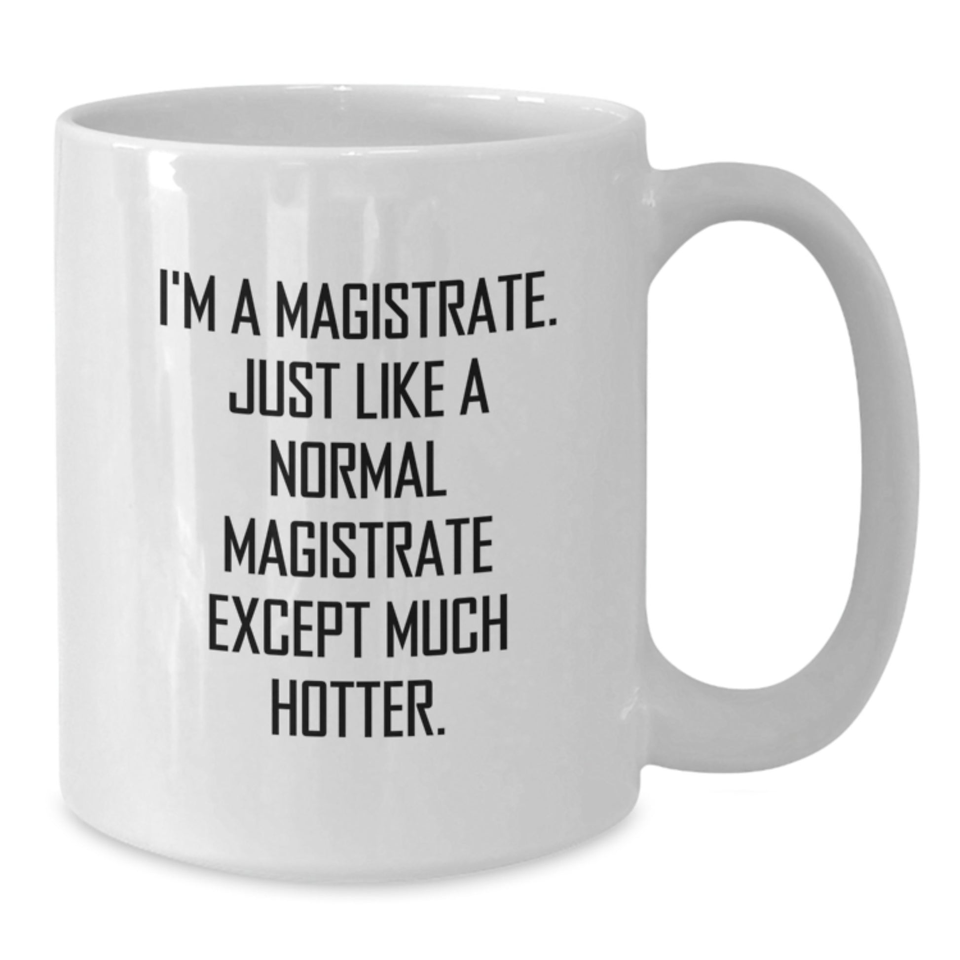 Funny Magistrate Gifts from Men for Father's Day - White Coffee Mug I'm A Magistrate. Just Like A Normal Magistrate Except Much Hotter. - Additional