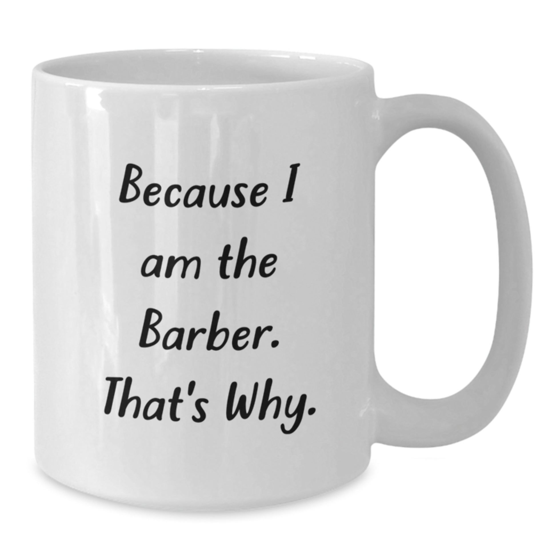 Barber Humor Gifts from Men to Friends - Because I Am The Barber. That's Why. - White Coffee Mug for Birthday - Additional
