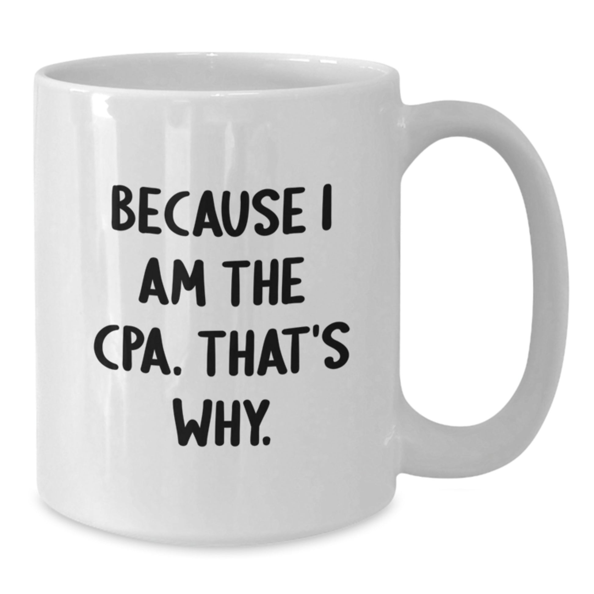 Funny CPA Gifts from Friends, White Coffee Mugs Because I Am The Cpa. That's Why. for Birthday - Additional