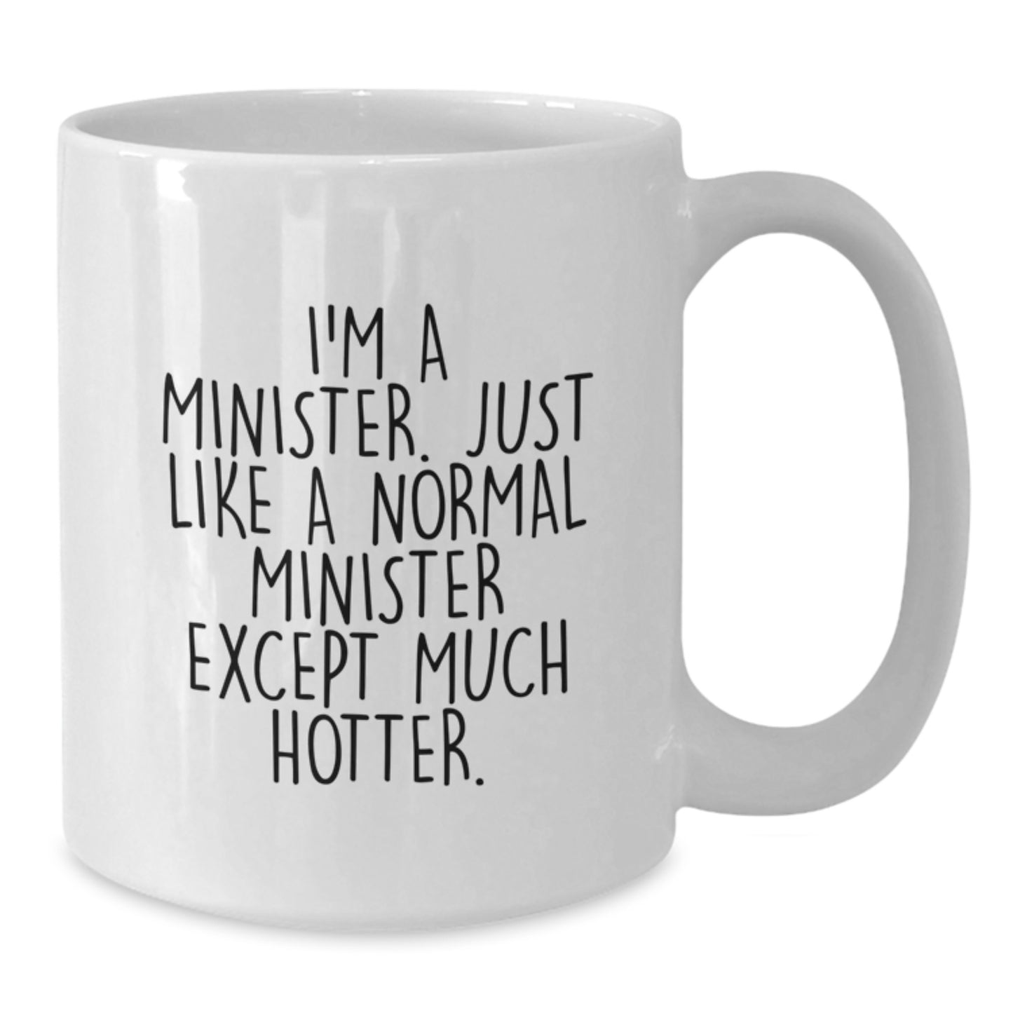 Funny Minister Gifts for Women, Valentine's Unique White Coffee Mugs, Gifts from Friends and Family - I'm A Minister. Just Like A Normal Minister Except Much Hotter. - Additional